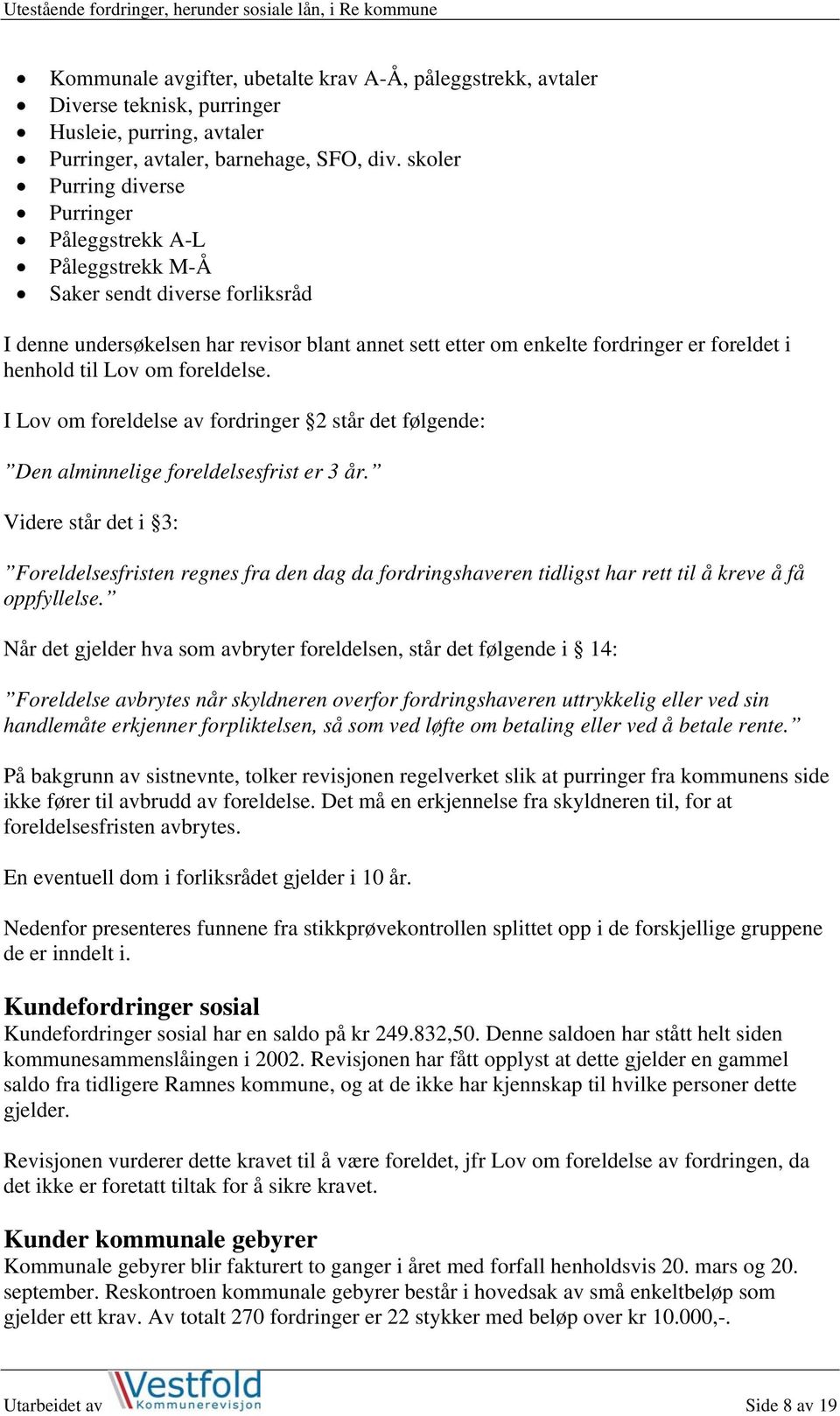 til Lov om foreldelse. I Lov om foreldelse av fordringer 2 står det følgende: Den alminnelige foreldelsesfrist er 3 år.