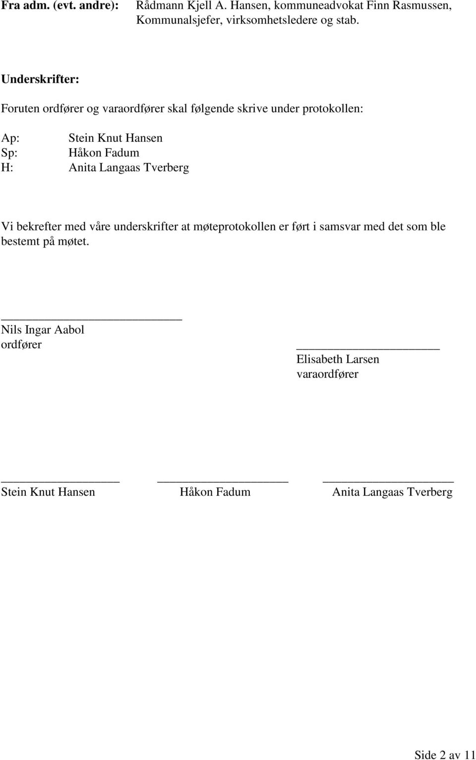 H: Anita Langaas Tverberg Vi bekrefter med våre underskrifter at møteprotokollen er ført i samsvar med det som ble bestemt på