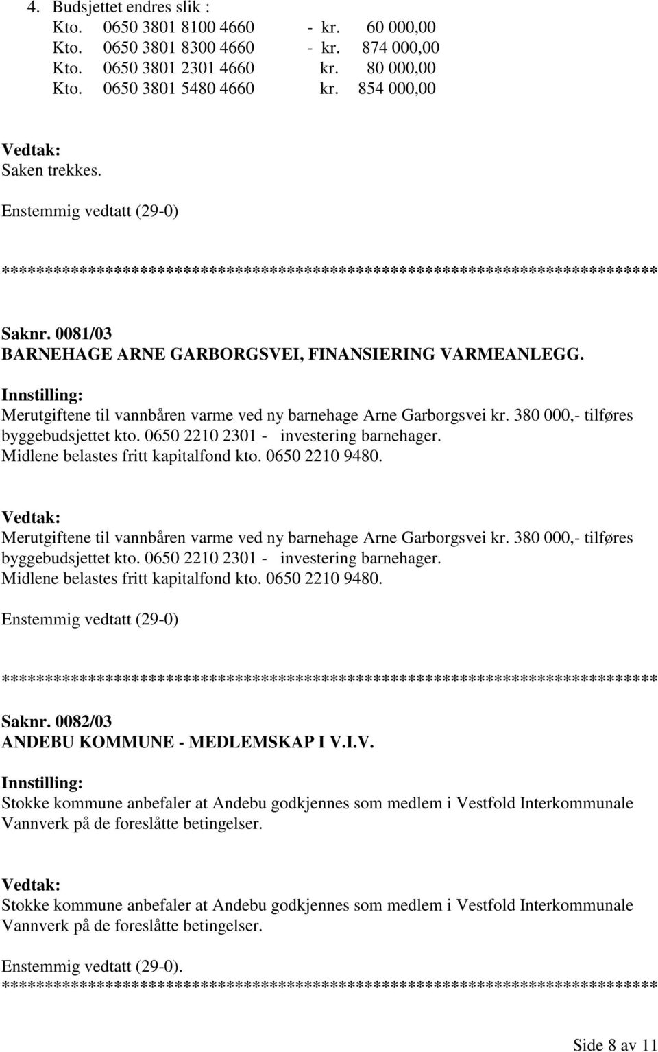 380 000,- tilføres byggebudsjettet kto. 0650 2210 2301 - investering barnehager. Midlene belastes fritt kapitalfond kto. 0650 2210 9480.