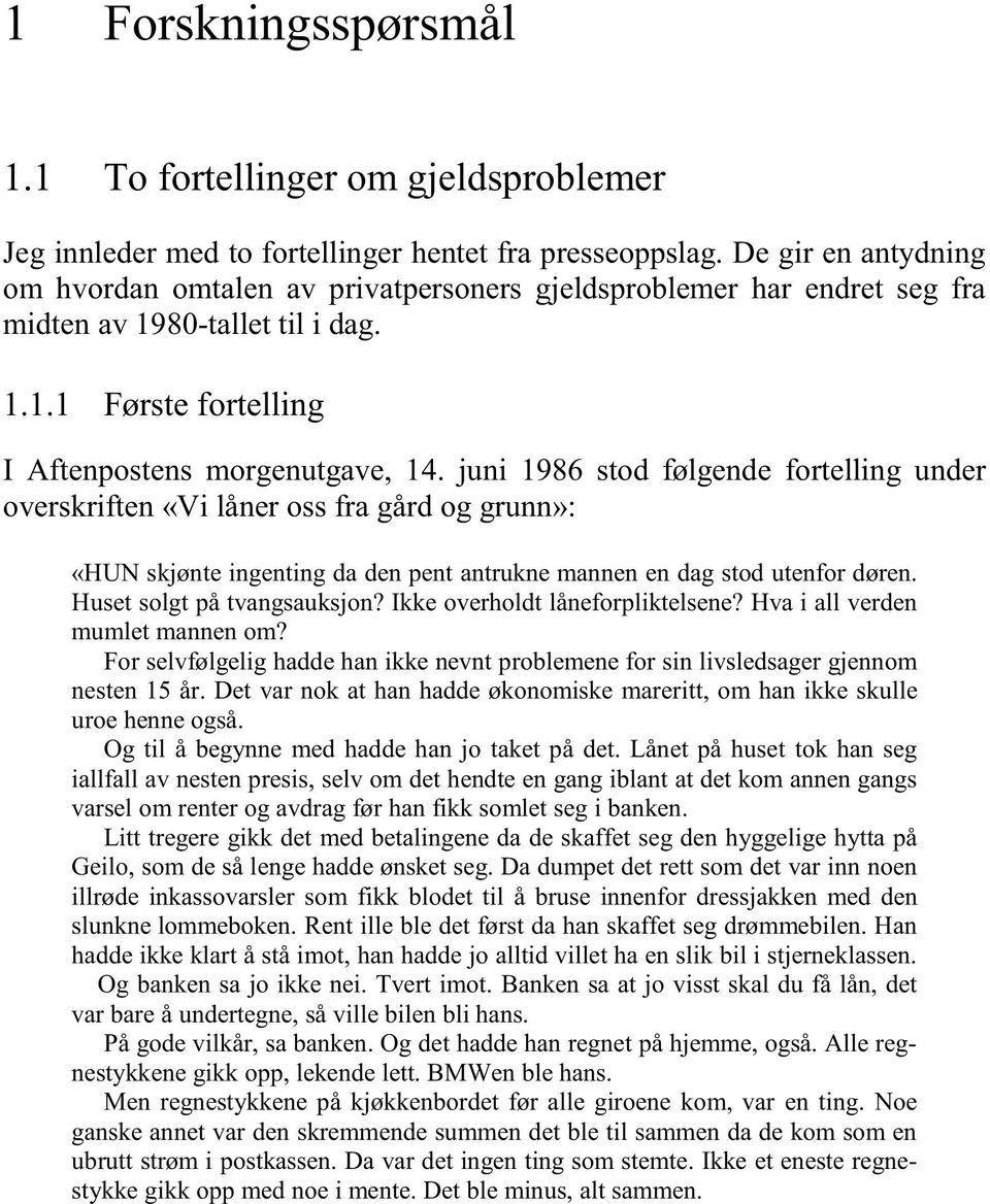 juni 1986 stod følgende fortelling under overskriften «Vi låner oss fra gård og grunn»: «HUN skjønte ingenting da den pent antrukne mannen en dag stod utenfor døren. Huset solgt på tvangsauksjon?