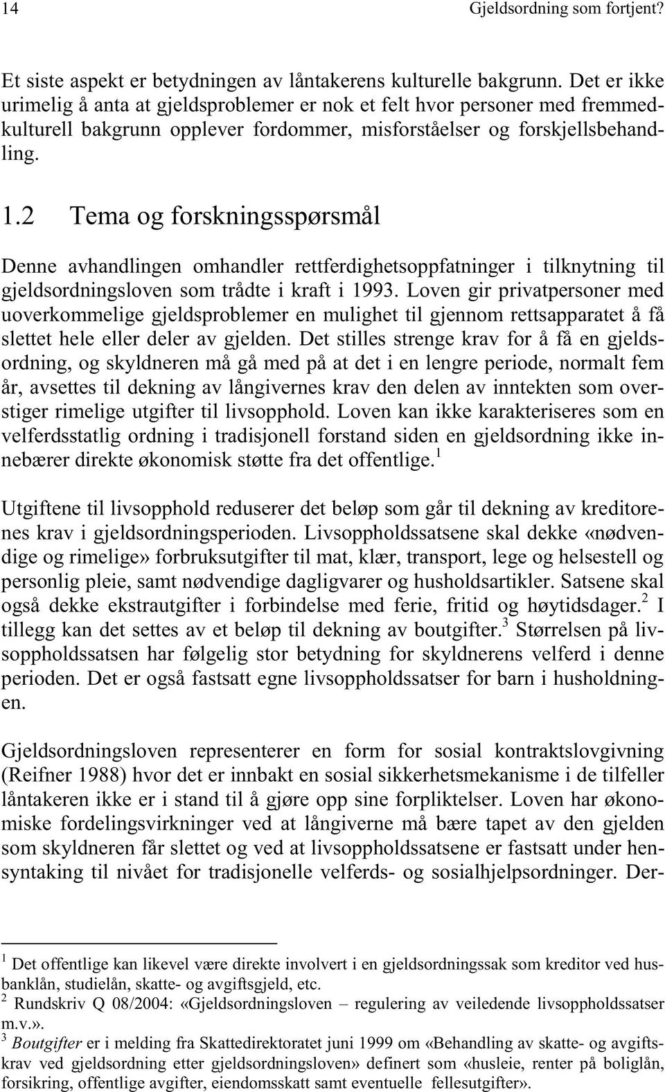 2 Tema og forskningsspørsmål Denne avhandlingen omhandler rettferdighetsoppfatninger i tilknytning til gjeldsordningsloven som trådte i kraft i 1993.