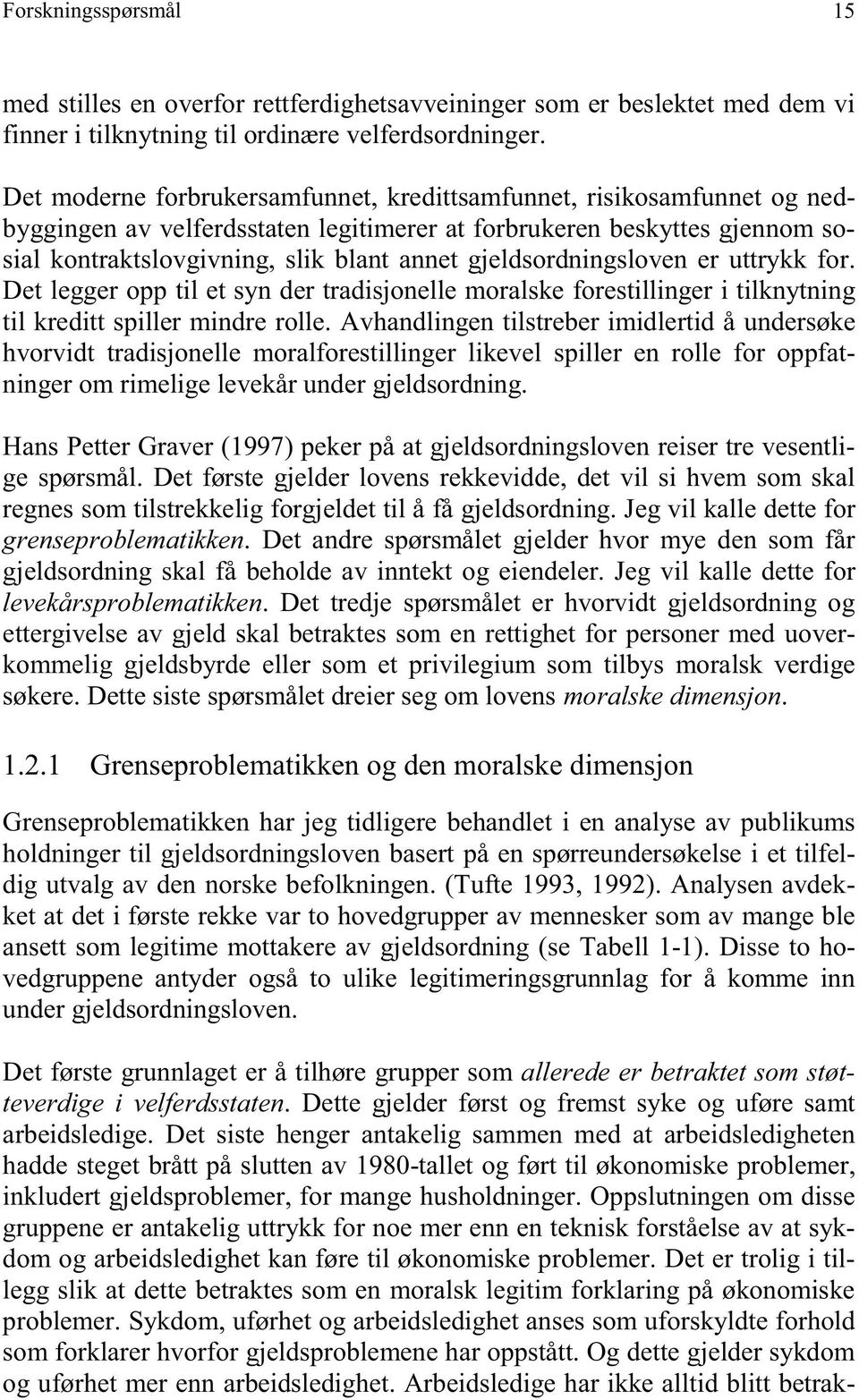 gjeldsordningsloven er uttrykk for. Det legger opp til et syn der tradisjonelle moralske forestillinger i tilknytning til kreditt spiller mindre rolle.