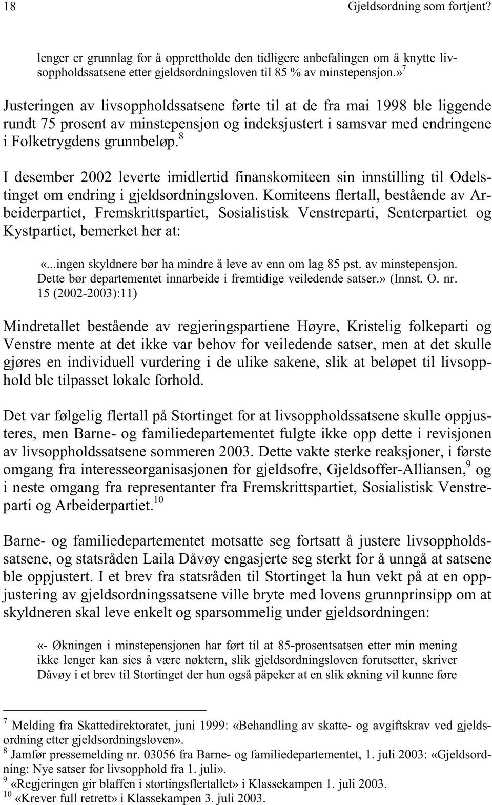 8 I desember 2002 leverte imidlertid finanskomiteen sin innstilling til Odelstinget om endring i gjeldsordningsloven.