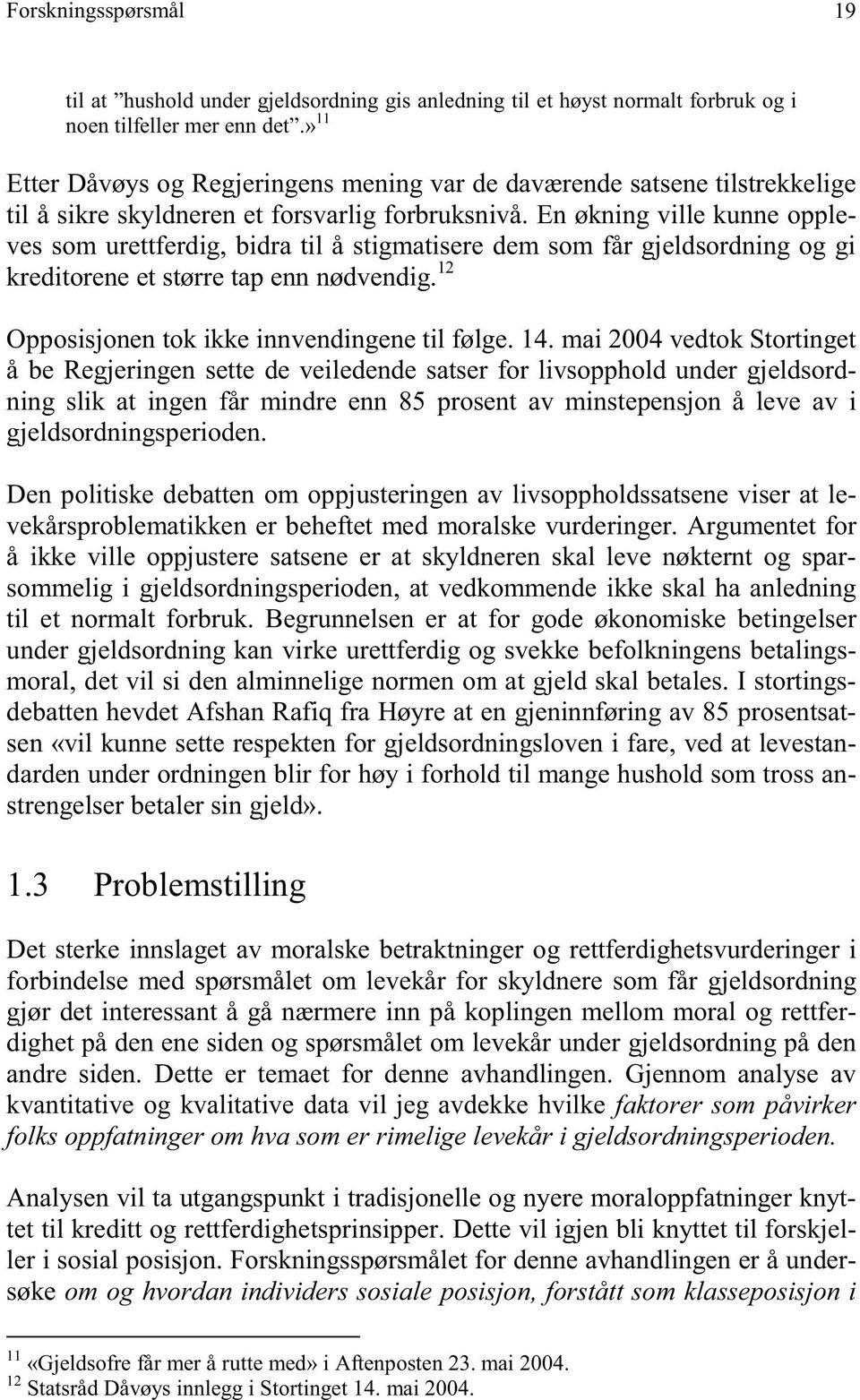 En økning ville kunne oppleves som urettferdig, bidra til å stigmatisere dem som får gjeldsordning og gi kreditorene et større tap enn nødvendig. 12 Opposisjonen tok ikke innvendingene til følge. 14.