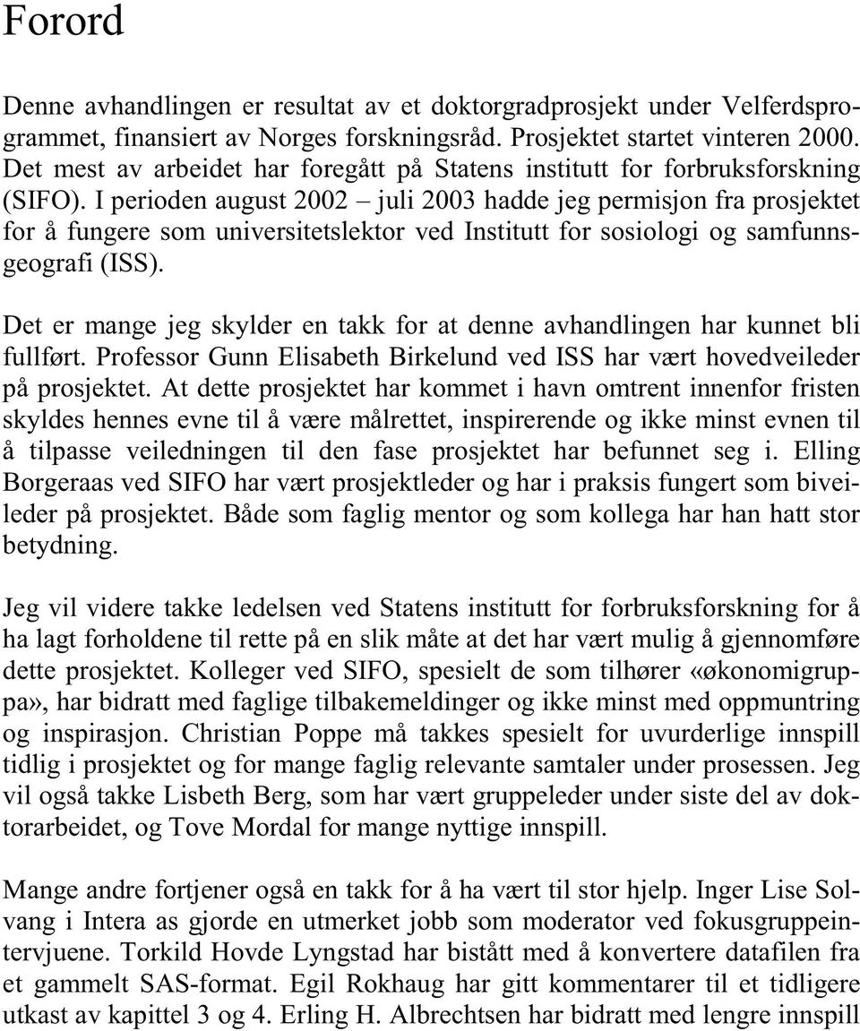 I perioden august 2002 juli 2003 hadde jeg permisjon fra prosjektet for å fungere som universitetslektor ved Institutt for sosiologi og samfunnsgeografi (ISS).