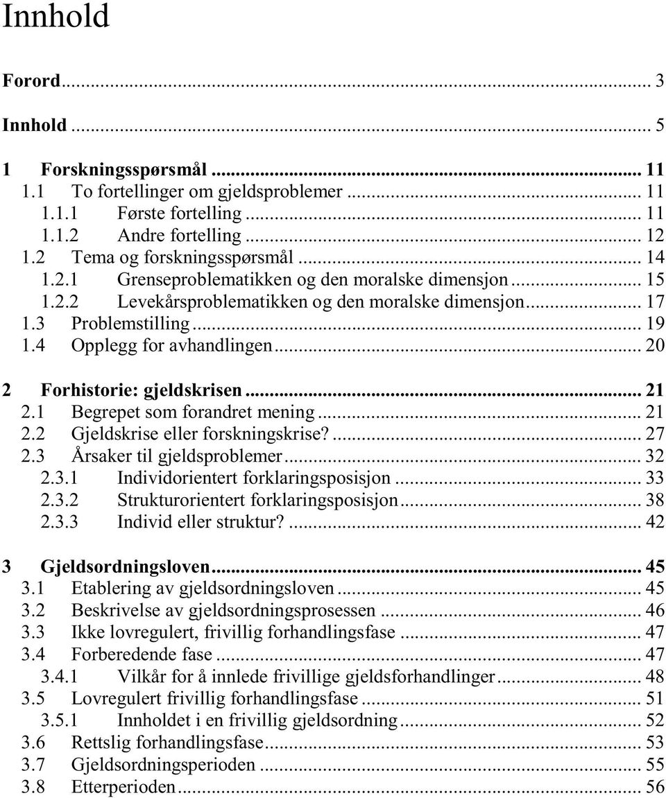 .. 20 2 Forhistorie: gjeldskrisen... 21 2.1 Begrepet som forandret mening... 21 2.2 Gjeldskrise eller forskningskrise?... 27 2.3 Årsaker til gjeldsproblemer... 32 2.3.1 Individorientert forklaringsposisjon.