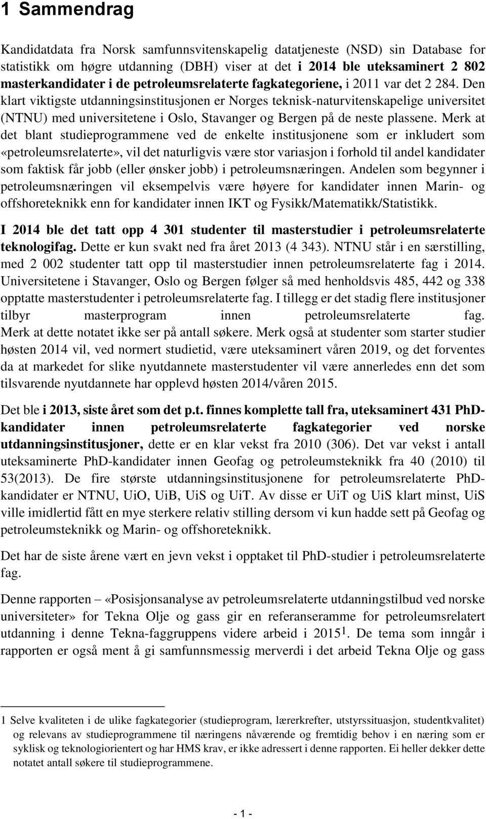 Den klart viktigste utdanningsinstitusjonen er Norges teknisk-naturvitenskapelige universitet (NTNU) med universitetene i Oslo, Stavanger og Bergen på de neste plassene.