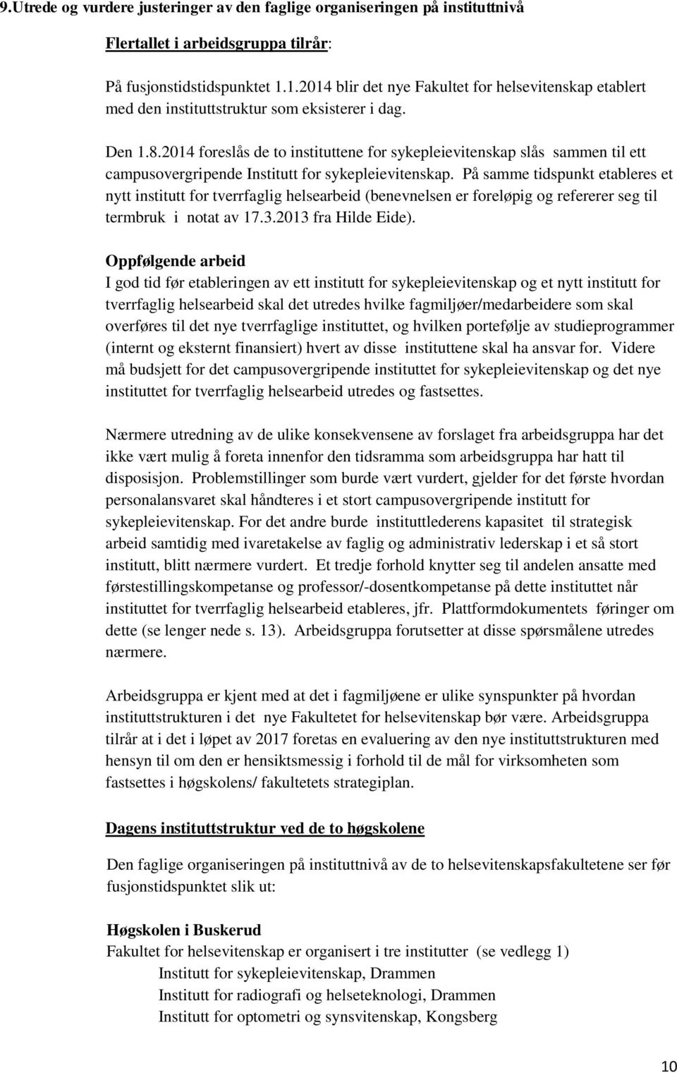 2014 foreslås de to instituttene for sykepleievitenskap slås sammen til ett campusovergripende Institutt for sykepleievitenskap.