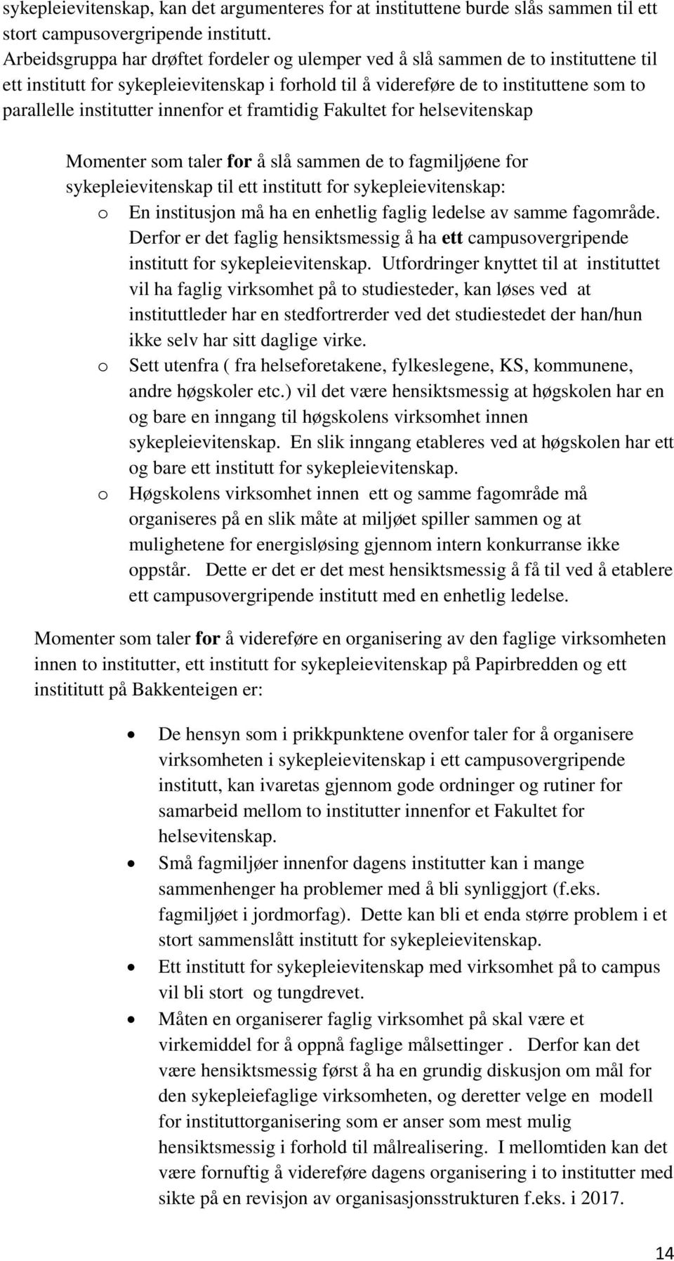 innenfor et framtidig Fakultet for helsevitenskap Momenter som taler for å slå sammen de to fagmiljøene for sykepleievitenskap til ett institutt for sykepleievitenskap: o En institusjon må ha en