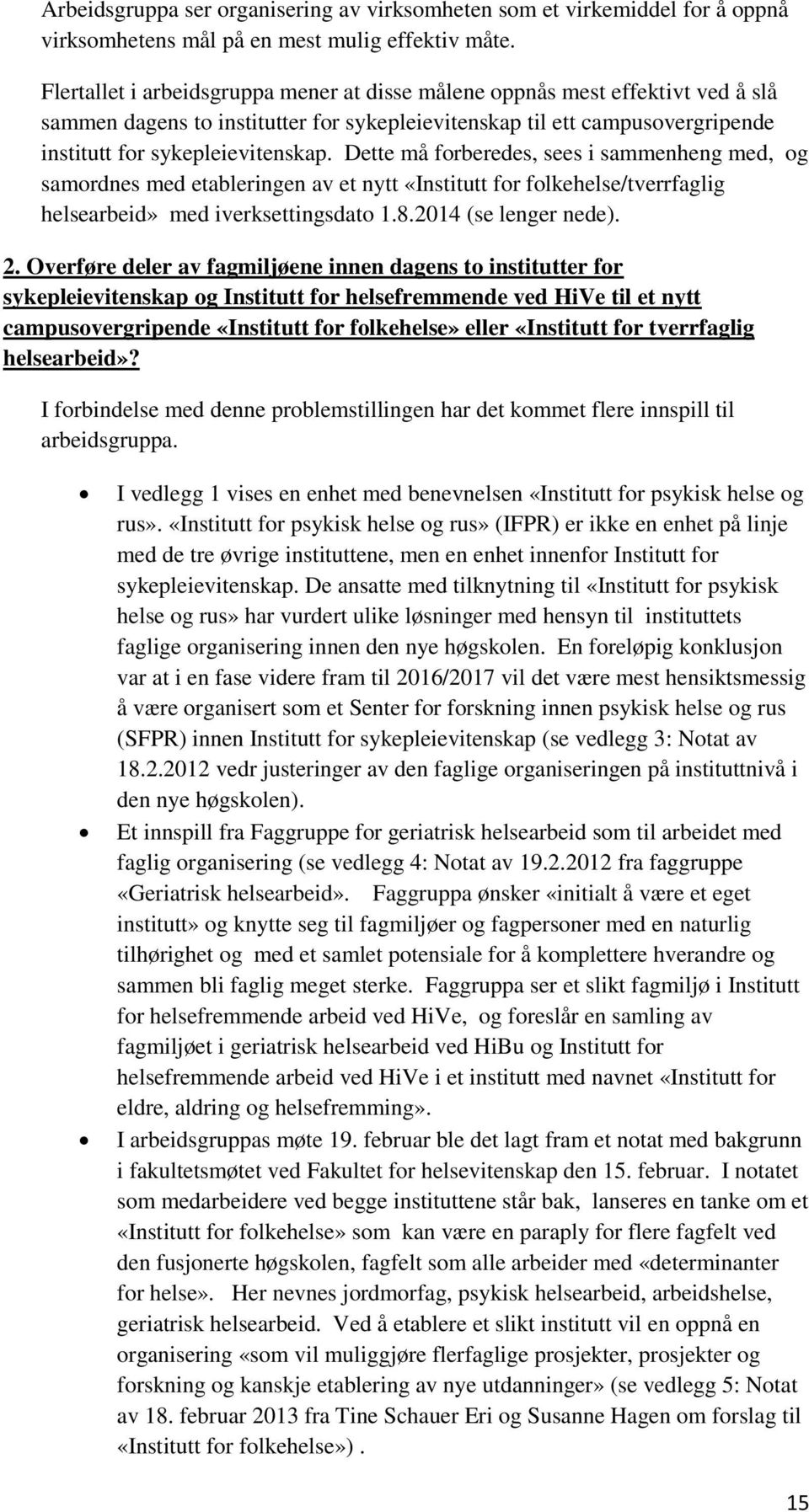 Dette må forberedes, sees i sammenheng med, og samordnes med etableringen av et nytt «Institutt for folkehelse/tverrfaglig helsearbeid» med iverksettingsdato 1.8.2014 (se lenger nede). 2.