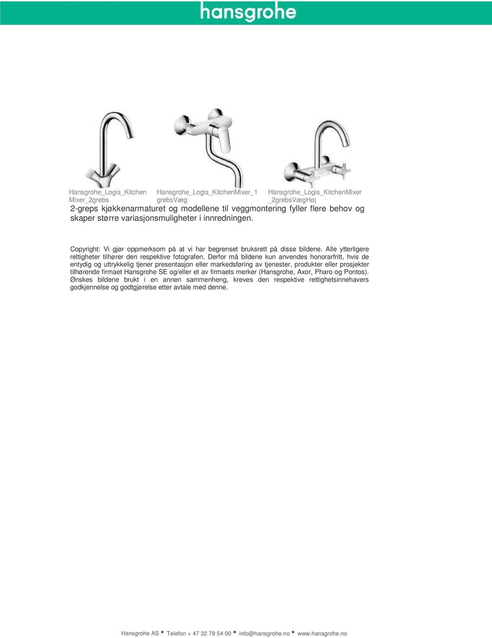Derfor må bildene kun anvendes honorarfritt, hvis de entydig og uttrykkelig tjener presentasjon eller markedsføring av tjenester, produkter eller prosjekter tilhørende firmaet Hansgrohe SE og/eller
