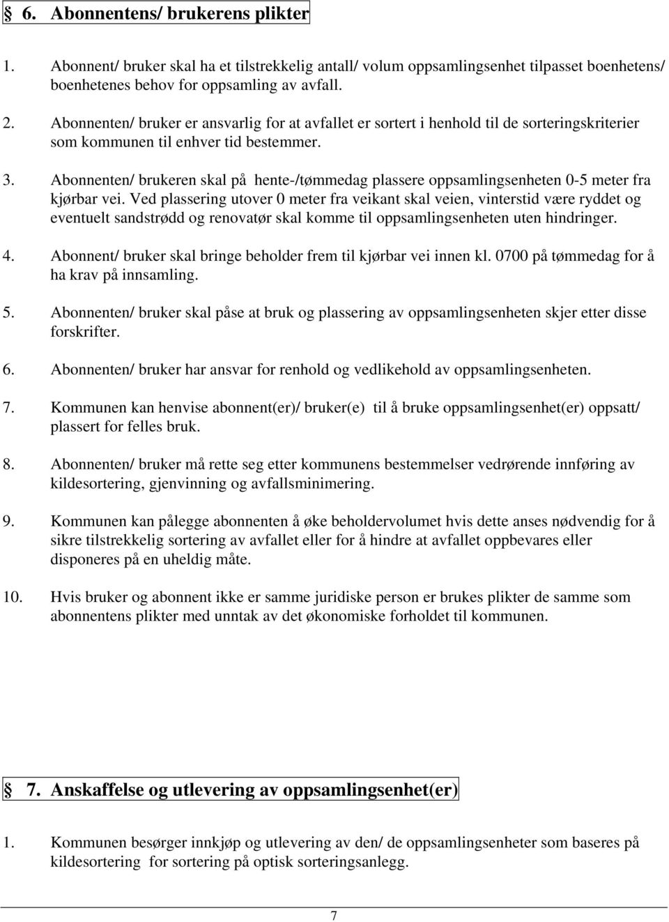 Abonnenten/ brukeren skal på hente-/tømmedag plassere oppsamlingsenheten 0-5 meter fra kjørbar vei.