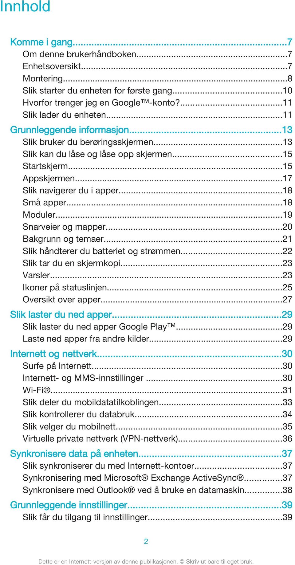 ..18 Moduler...19 Snarveier og mapper...20 Bakgrunn og temaer...21 Slik håndterer du batteriet og strømmen...22 Slik tar du en skjermkopi...23 Varsler...23 Ikoner på statuslinjen.