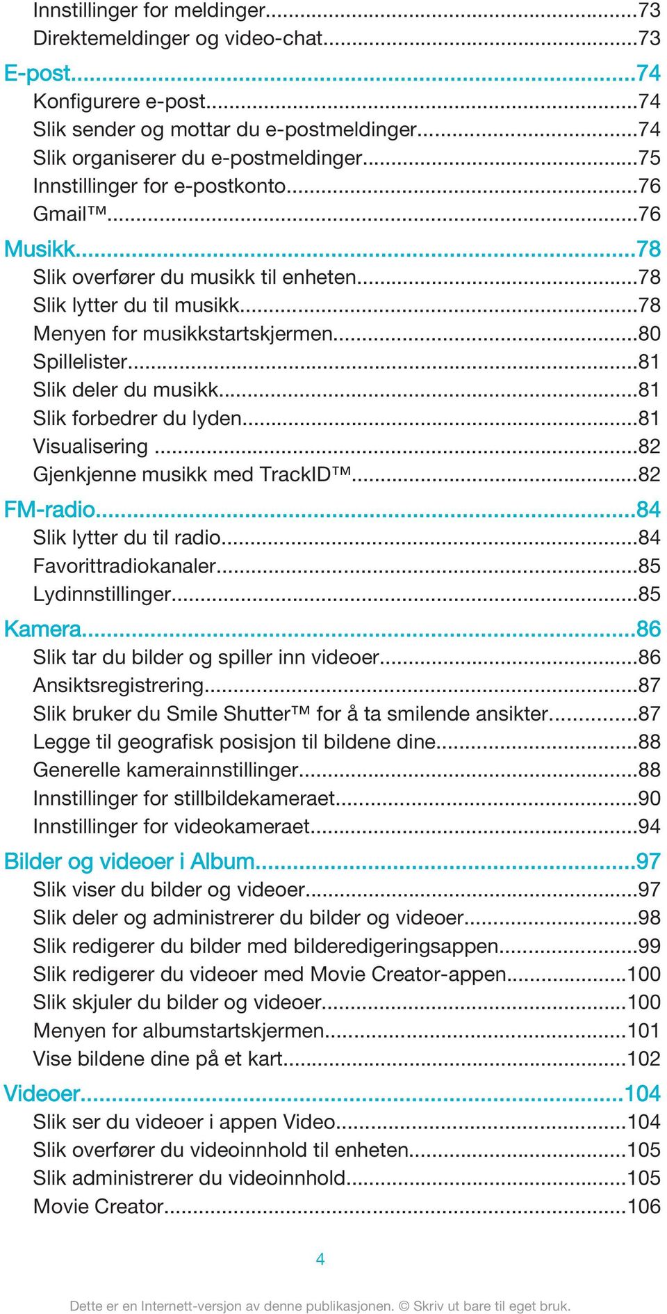 ..81 Slik deler du musikk...81 Slik forbedrer du lyden...81 Visualisering...82 Gjenkjenne musikk med TrackID...82 FM-radio...84 Slik lytter du til radio...84 Favorittradiokanaler...85 Lydinnstillinger.