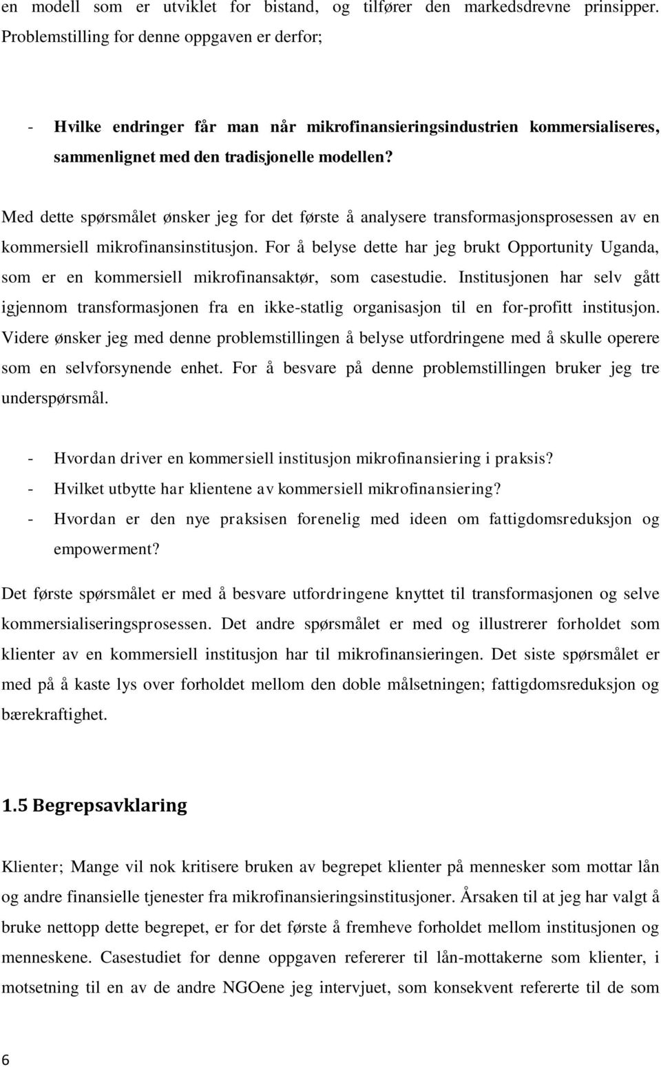 Med dette spørsmålet ønsker jeg for det første å analysere transformasjonsprosessen av en kommersiell mikrofinansinstitusjon.