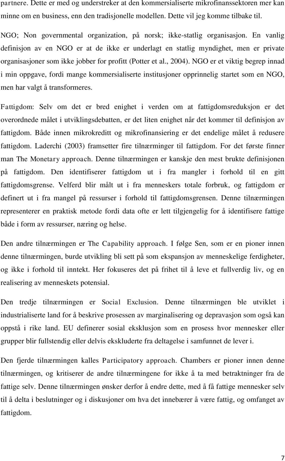 En vanlig definisjon av en NGO er at de ikke er underlagt en statlig myndighet, men er private organisasjoner som ikke jobber for profitt (Potter et al., 2004).