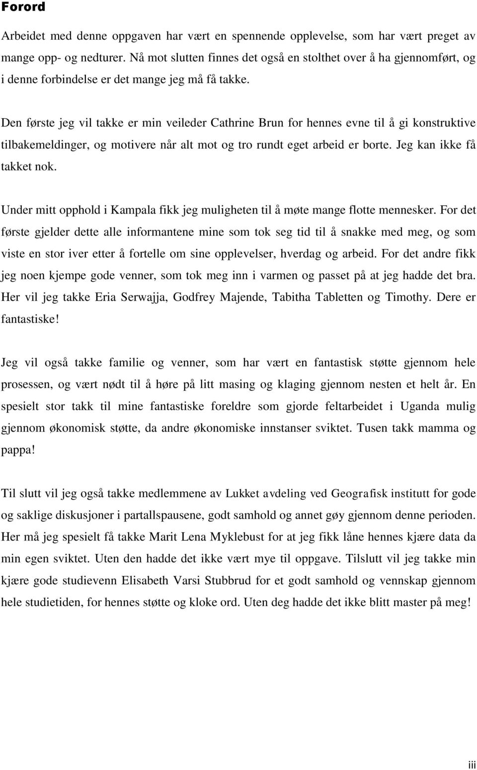 Den første jeg vil takke er min veileder Cathrine Brun for hennes evne til å gi konstruktive tilbakemeldinger, og motivere når alt mot og tro rundt eget arbeid er borte. Jeg kan ikke få takket nok.