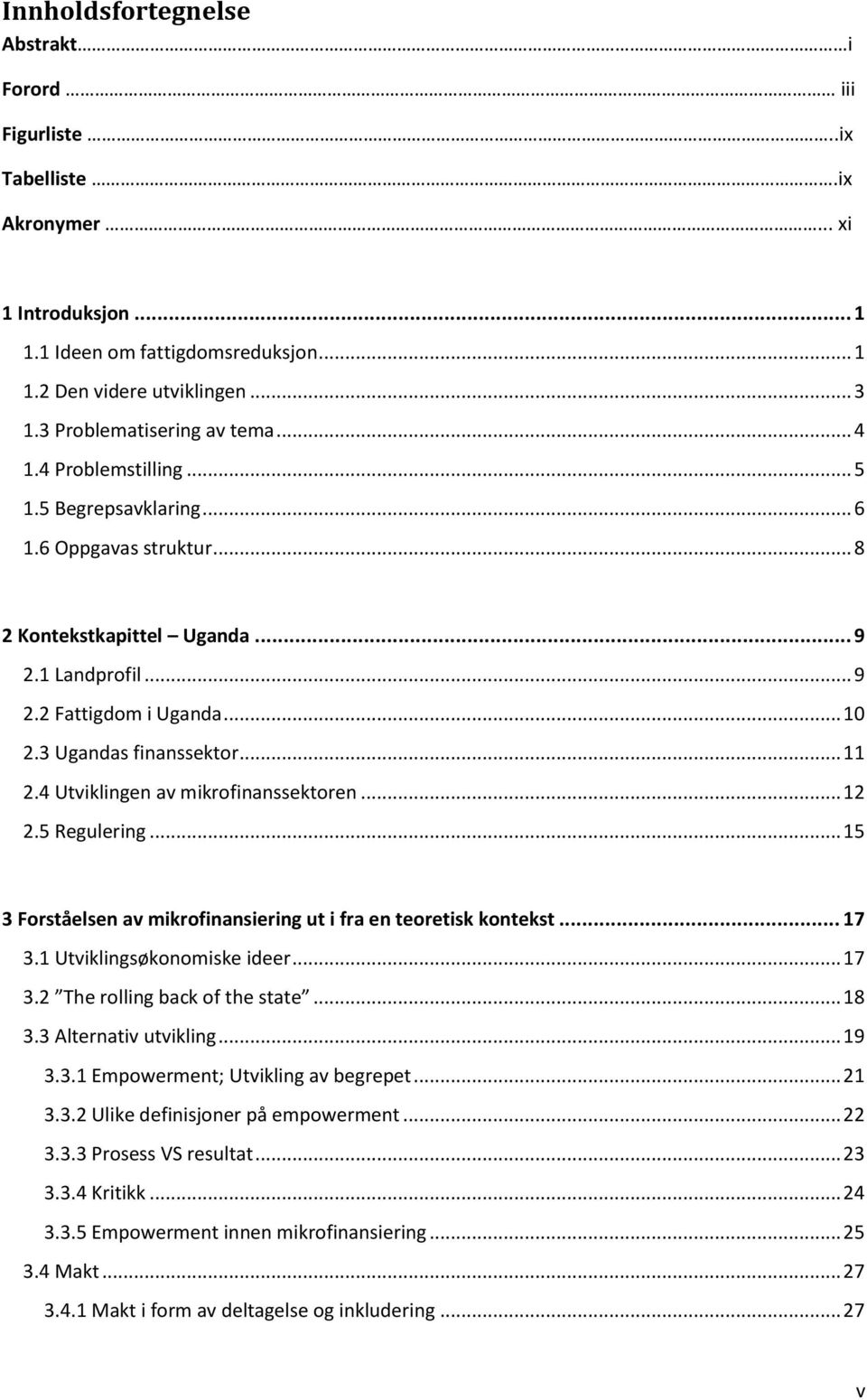 3 Ugandas finanssektor... 11 2.4 Utviklingen av mikrofinanssektoren... 12 2.5 Regulering... 15 3 Forståelsen av mikrofinansiering ut i fra en teoretisk kontekst... 17 3.1 Utviklingsøkonomiske ideer.