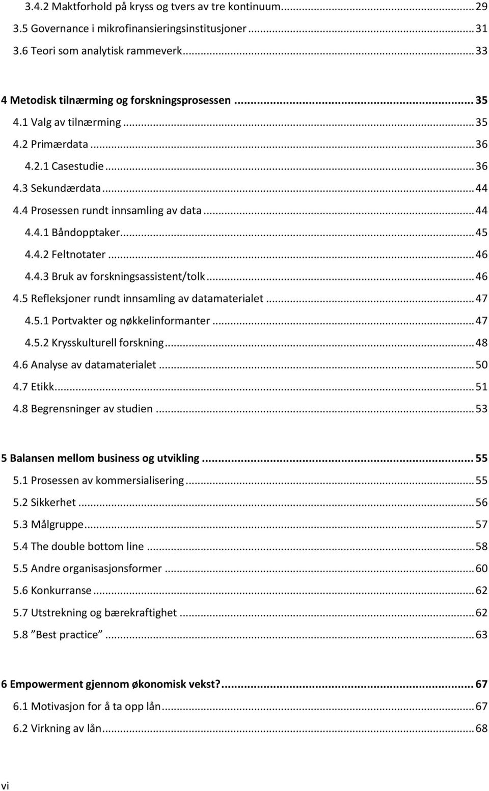 .. 46 4.5 Refleksjoner rundt innsamling av datamaterialet... 47 4.5.1 Portvakter og nøkkelinformanter... 47 4.5.2 Krysskulturell forskning... 48 4.6 Analyse av datamaterialet... 50 4.7 Etikk... 51 4.