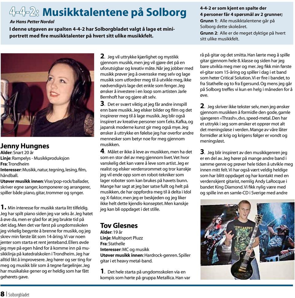 Jenny Hungnes Alder: Snart 20 år Linje: Rampelys - Musikkproduksjon Fra: Trondheim Interesser: Musikk, natur, tegning, lesing, film, håndball.