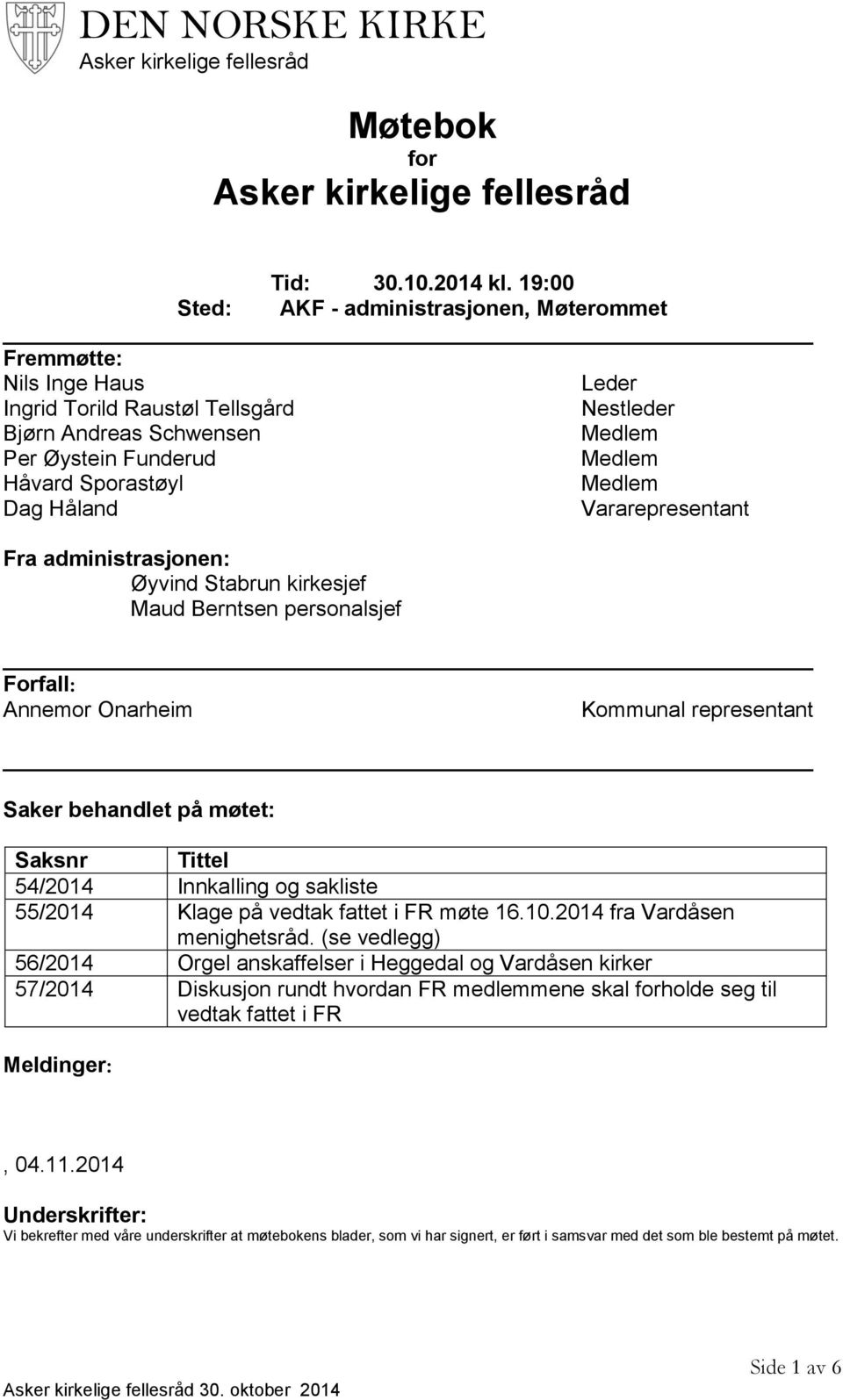 Medlem Dag Håland Vararepresentant Fra administrasjonen: Øyvind Stabrun kirkesjef Maud Berntsen personalsjef Forfall: Annemor Onarheim Kommunal representant Saker behandlet på møtet: Saksnr Tittel