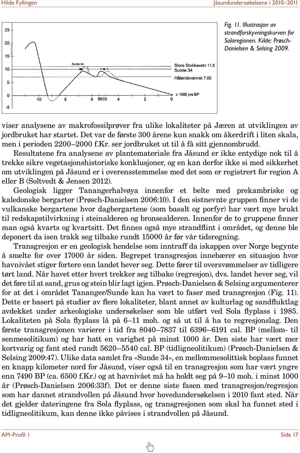 Det var de første 300 årene kun snakk om åkerdrift i liten skala, men i perioden 2200 2000 f.kr. ser jordbruket ut til å få sitt gjennombrudd.