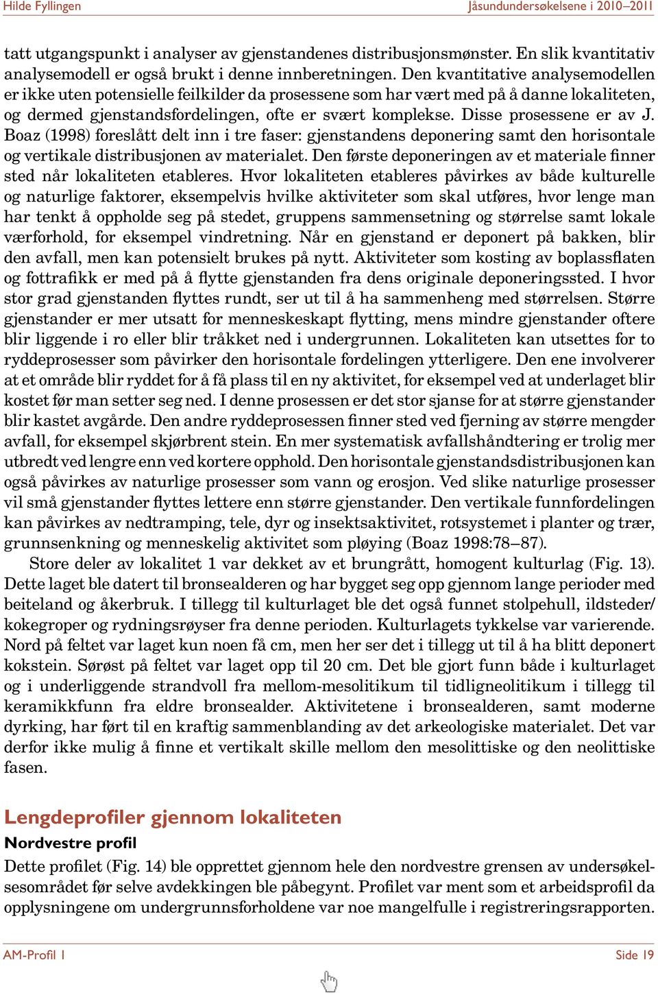 Disse prosessene er av J. Boaz (1998) foreslått delt inn i tre faser: gjenstandens deponering samt den horisontale og vertikale distribusjonen av materialet.