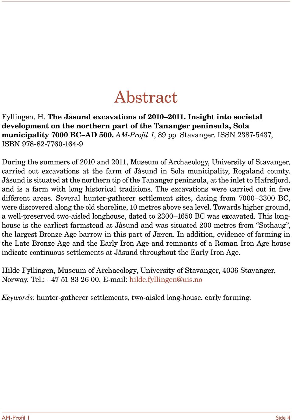 ISSN 2387-5437, ISBN 978-82-7760-164-9 During the summers of 2010 and 2011, Museum of Archaeology, University of Stavanger, carried out excavations at the farm of Jåsund in Sola municipality,