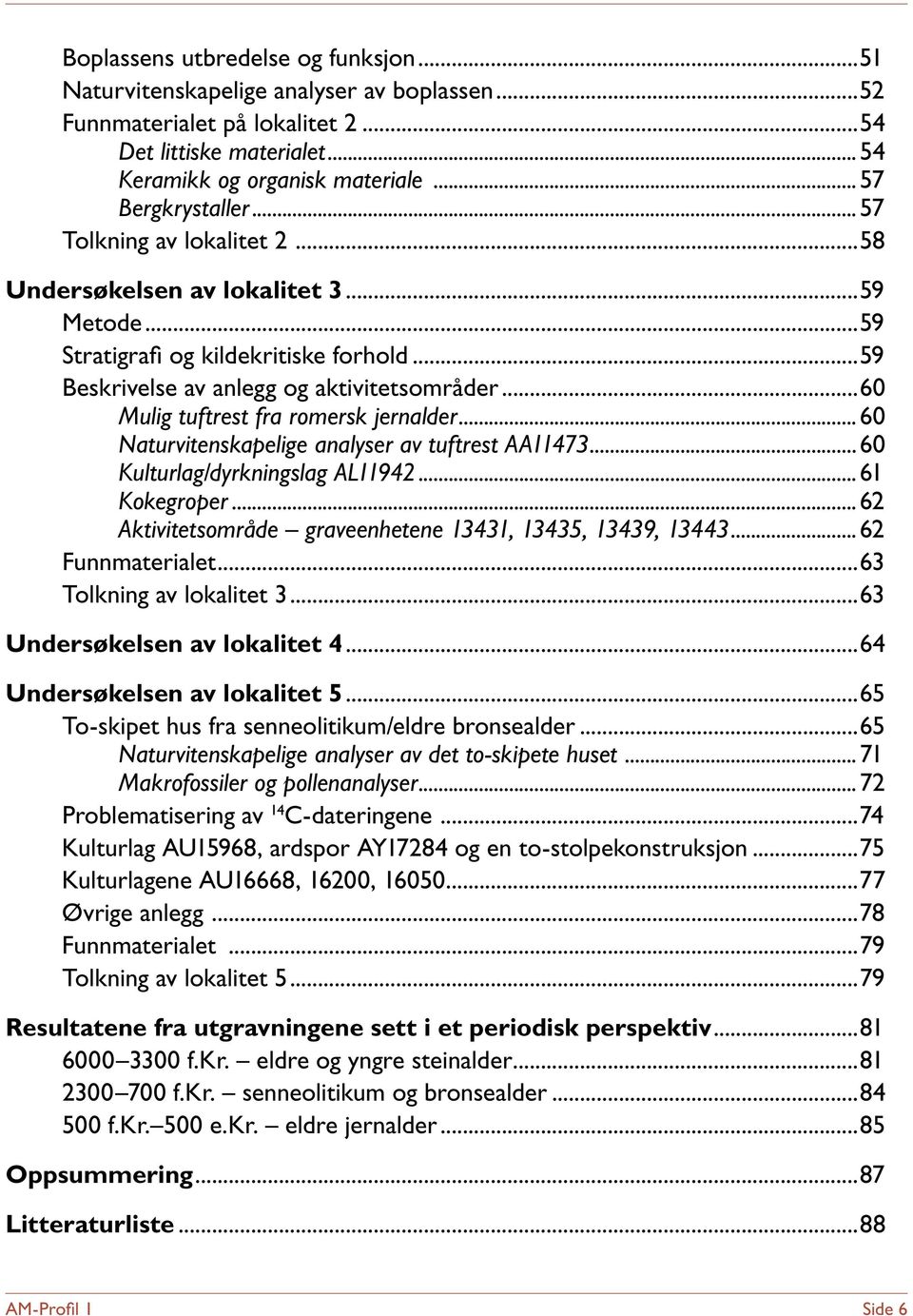 ..60 Mulig tuftrest fra romersk jernalder...60 Naturvitenskapelige analyser av tuftrest AA11473...60 Kulturlag/dyrkningslag AL11942...61 Kokegroper.