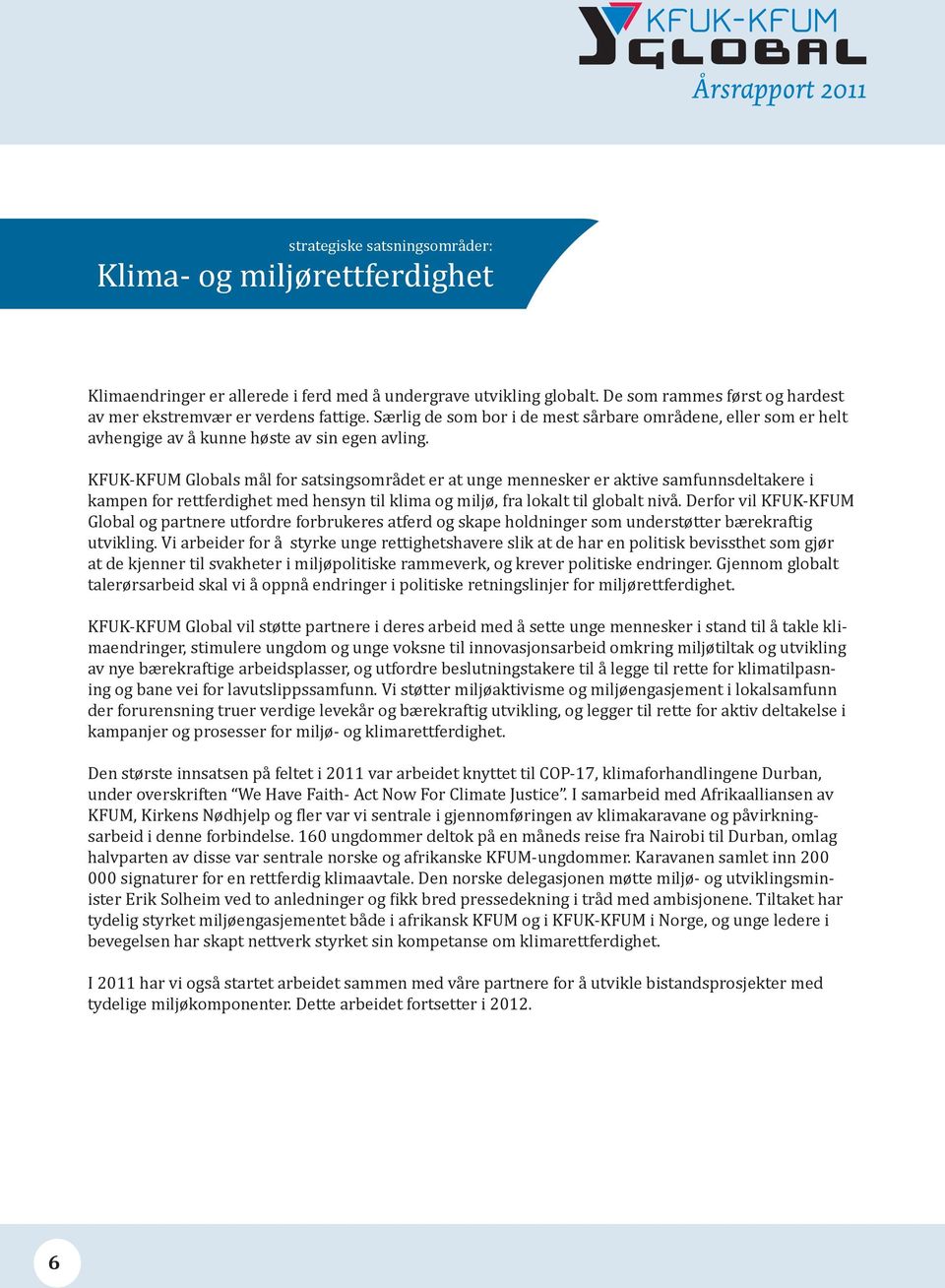 KFUK-KFUM Globals mål for satsingsområdet er at unge mennesker er aktive samfunnsdeltakere i kampen for rettferdighet med hensyn til klima og miljø, fra lokalt til globalt nivå.