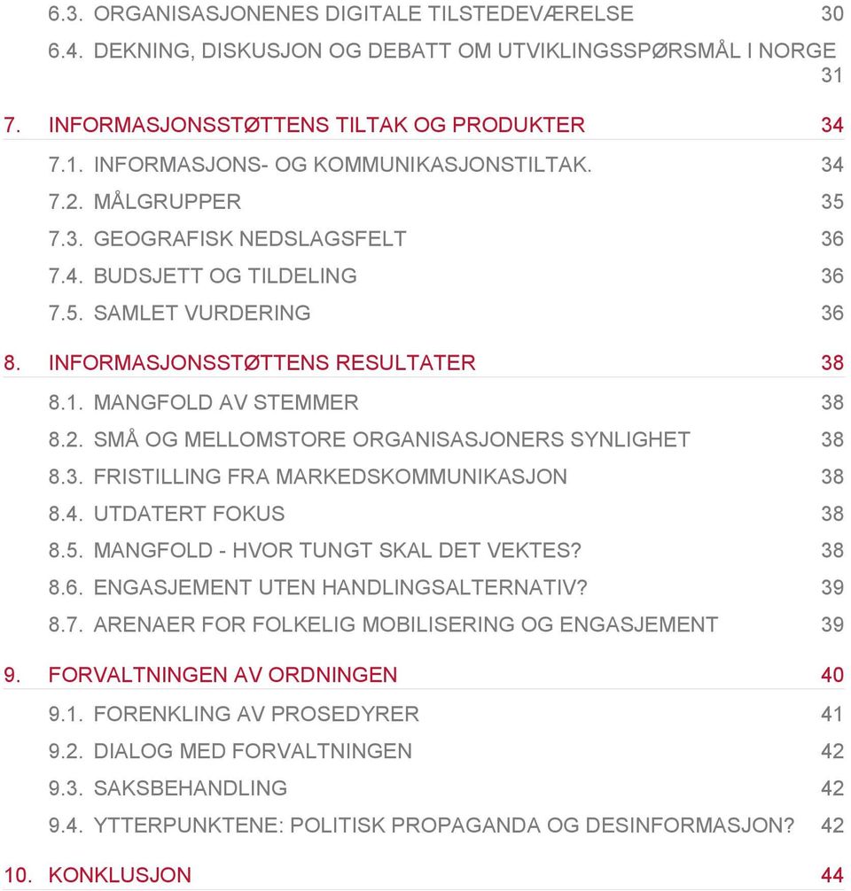 3. FRISTILLING FRA MARKEDSKOMMUNIKASJON 38 8.4. UTDATERT FOKUS 38 8.5. MANGFOLD - HVOR TUNGT SKAL DET VEKTES? 38 8.6. ENGASJEMENT UTEN HANDLINGSALTERNATIV? 39 8.7.