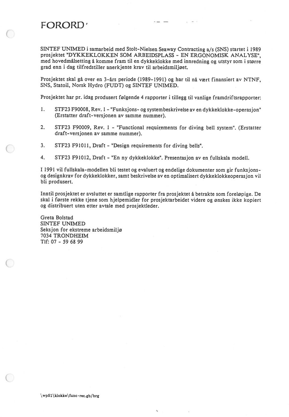 Prosjektet skal gå over en 3-års periode (1989-1991) og har til nå vært finansiert av NTNF, SNS, Statoil, Norsk Hydro (FUDT) og SINTEF UNIMED. Prosjektet har pr.