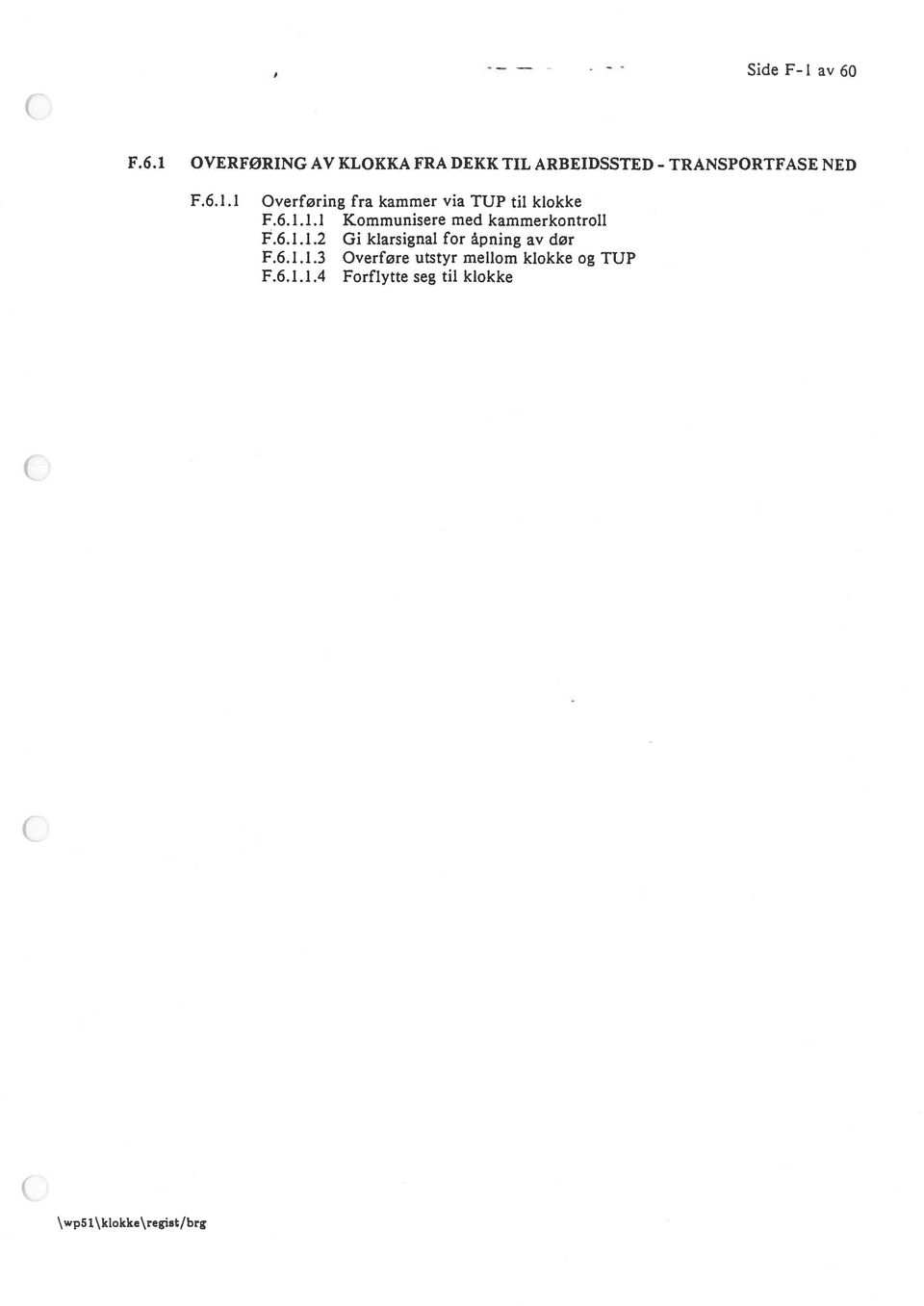 6. 1.1.1 Kommunisere med kammerkontroll F.6.l.1.2 Gi klarsignal for åpning av dør F.