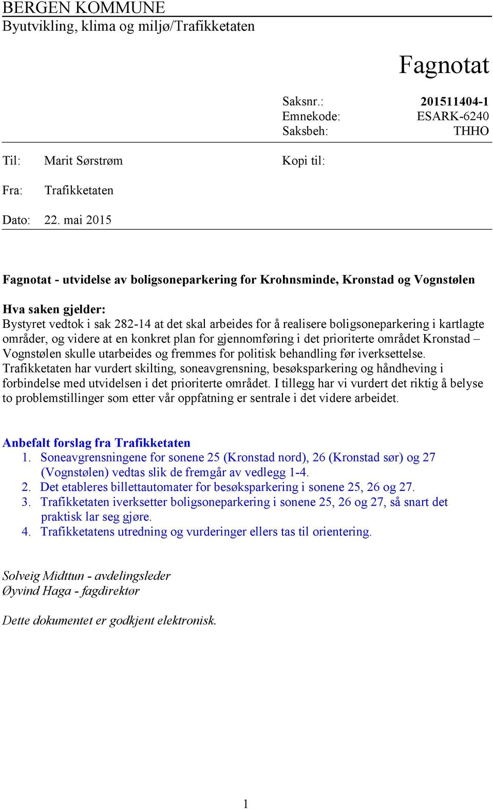 kartlagte områder, og videre at en konkret plan for gjennomføring i det prioriterte området Kronstad Vognstølen skulle utarbeides og fremmes for politisk behandling før iverksettelse.