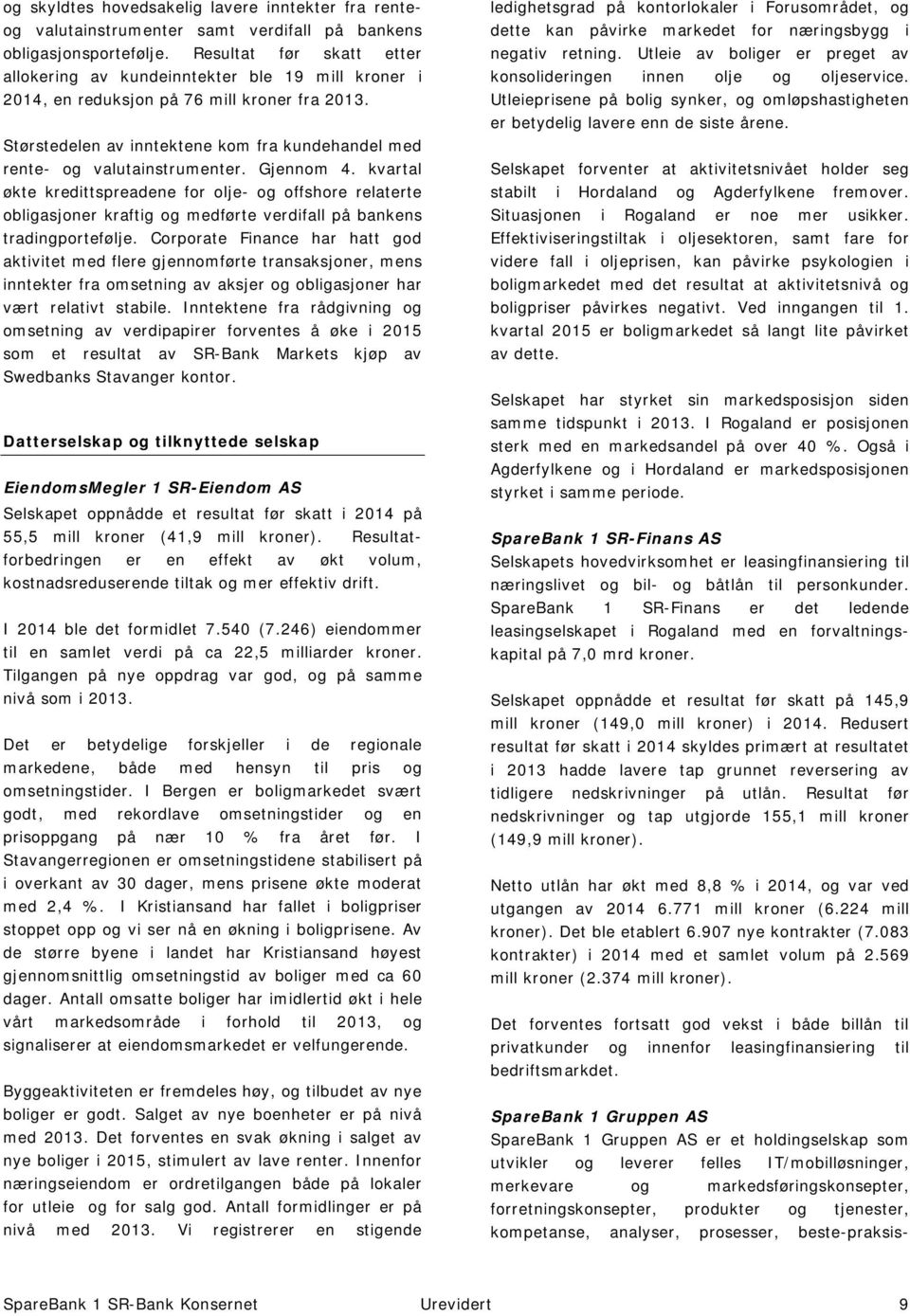 Størstedelen av inntektene kom fra kundehandel med rente- og valutainstrumenter. Gjennom 4.