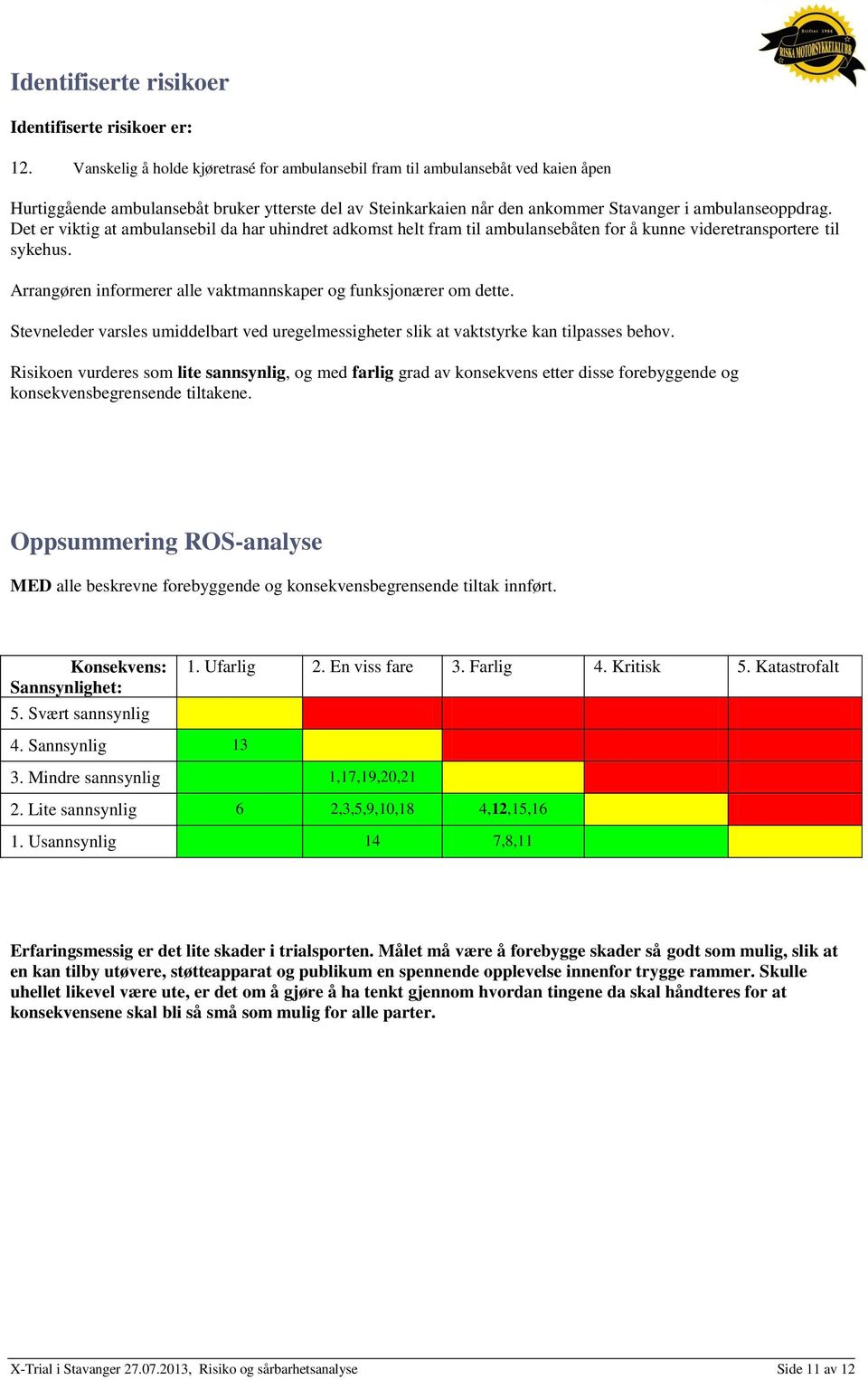 Det er viktig at ambulansebil da har uhindret adkomst helt fram til ambulansebåten for å kunne videretransportere til sykehus. Arrangøren informerer alle vaktmannskaper og funksjonærer om dette.