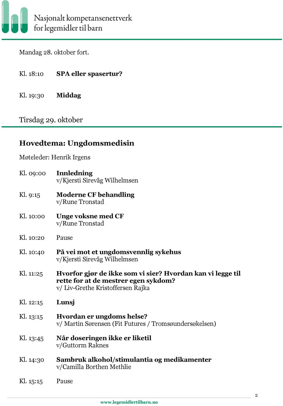 15:15 Innledning v/kjersti Sirevåg Wilhelmsen Moderne CF behandling v/rune Tronstad Unge voksne med CF v/rune Tronstad På vei mot et ungdomsvennlig sykehus v/kjersti Sirevåg Wilhelmsen