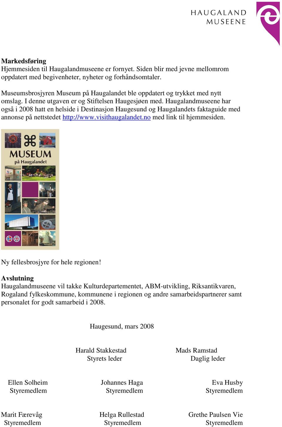 Haugalandmuseene har også i 2008 hatt en helside i Destinasjon Haugesund og Haugalandets faktaguide med annonse på nettstedet http://www.visithaugalandet.no med link til hjemmesiden.