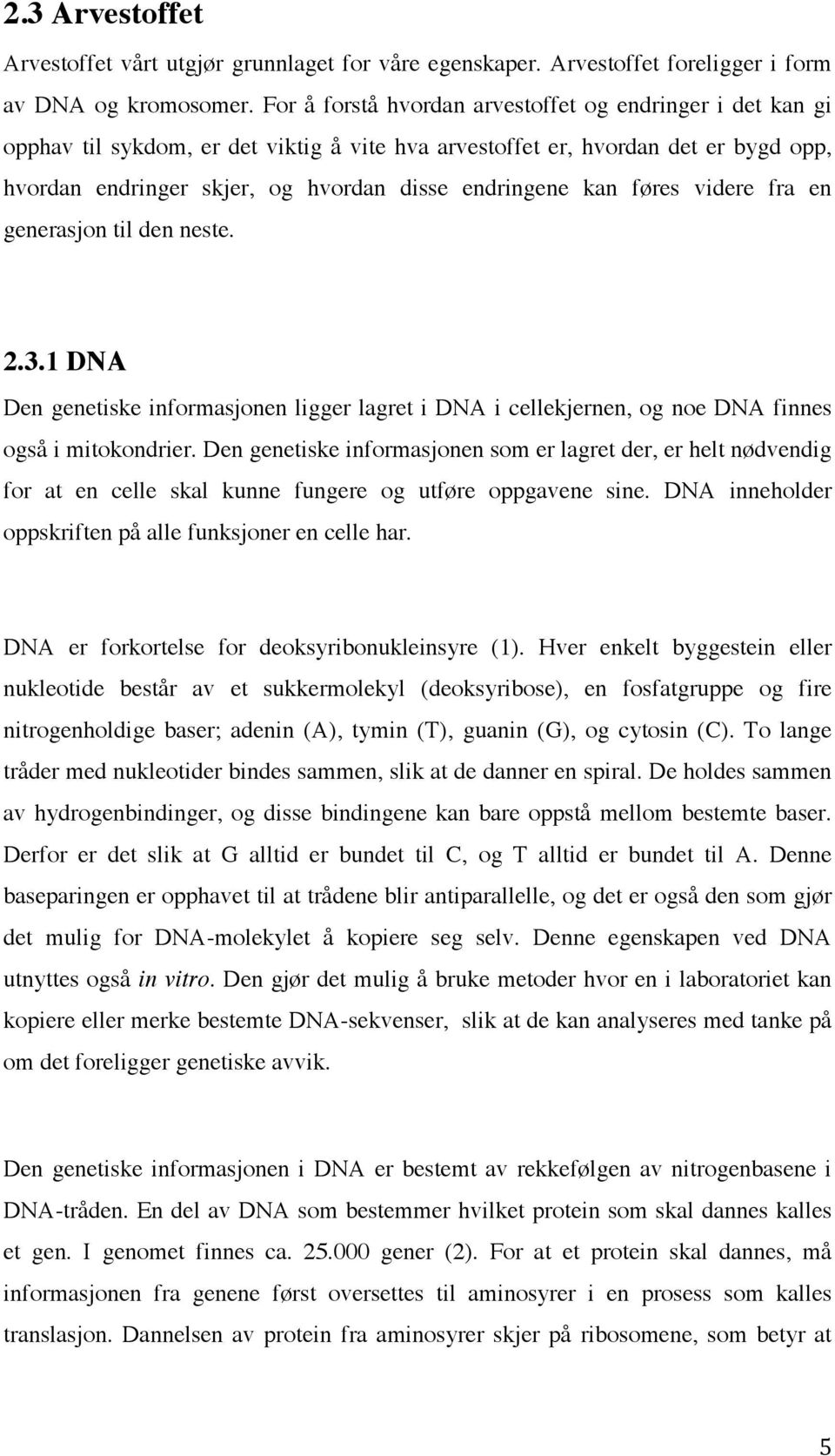 kan føres videre fra en generasjon til den neste. 2.3.1 DNA Den genetiske informasjonen ligger lagret i DNA i cellekjernen, og noe DNA finnes også i mitokondrier.