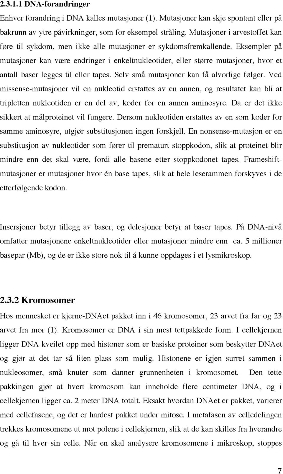 Eksempler på mutasjoner kan være endringer i enkeltnukleotider, eller større mutasjoner, hvor et antall baser legges til eller tapes. Selv små mutasjoner kan få alvorlige følger.