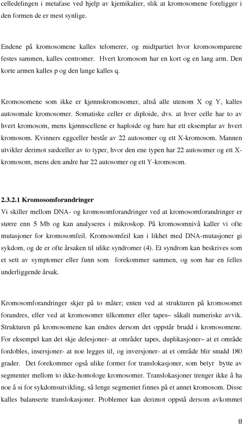 Kromosomene som ikke er kjønnskromosomer, altså alle utenom X og Y, kalles autosomale kromosomer. Somatiske celler er diploide, dvs.