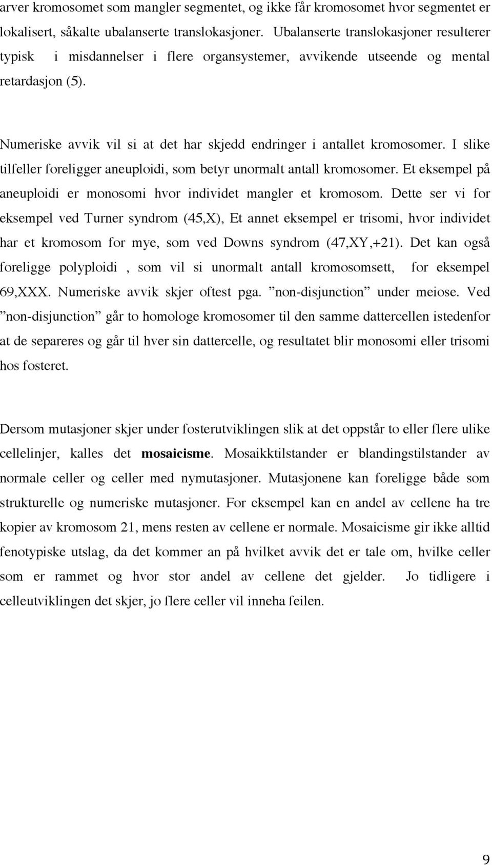 Numeriske avvik vil si at det har skjedd endringer i antallet kromosomer. I slike tilfeller foreligger aneuploidi, som betyr unormalt antall kromosomer.