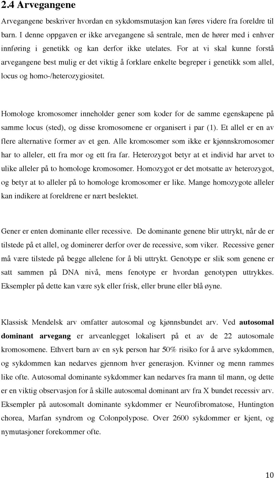 For at vi skal kunne forstå arvegangene best mulig er det viktig å forklare enkelte begreper i genetikk som allel, locus og homo-/heterozygiositet.