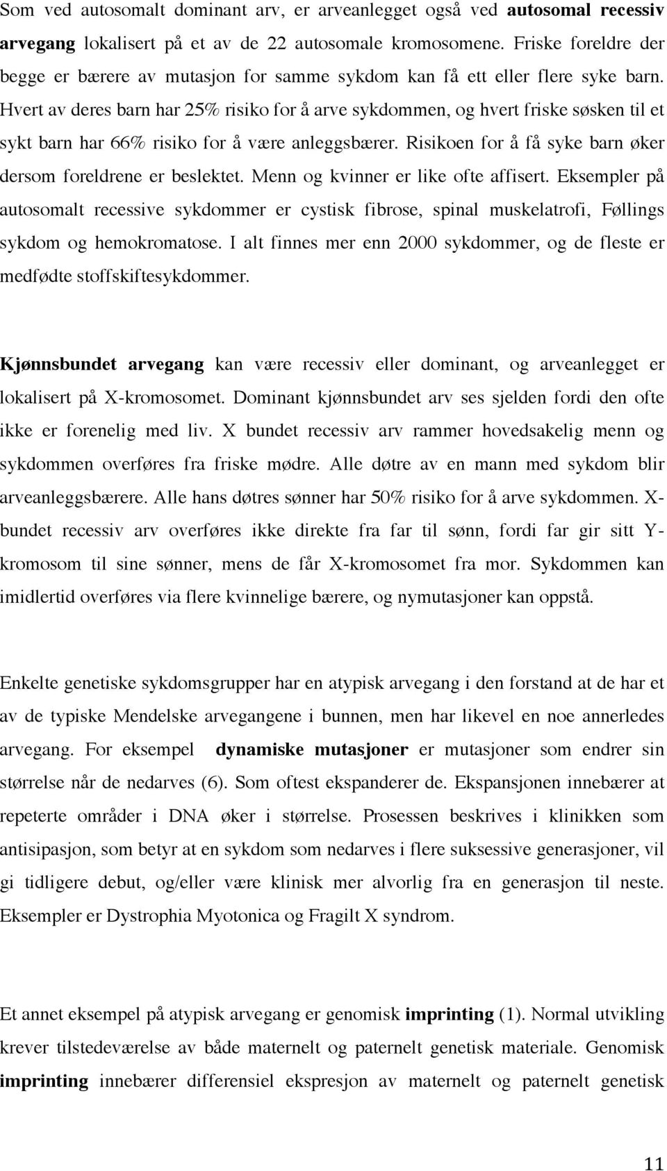 Hvert av deres barn har 25% risiko for å arve sykdommen, og hvert friske søsken til et sykt barn har 66% risiko for å være anleggsbærer.