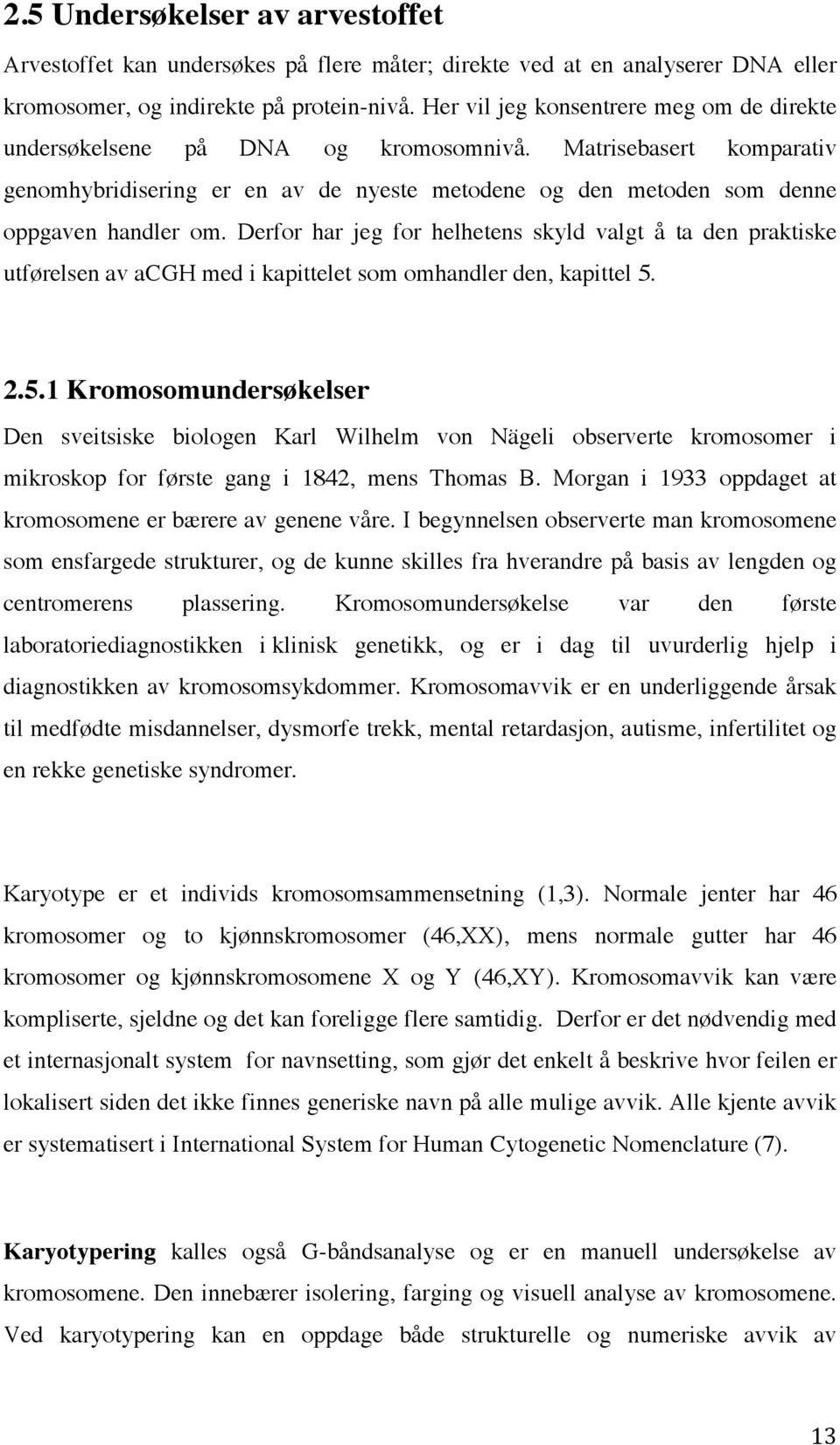 Derfor har jeg for helhetens skyld valgt å ta den praktiske utførelsen av acgh med i kapittelet som omhandler den, kapittel 5.