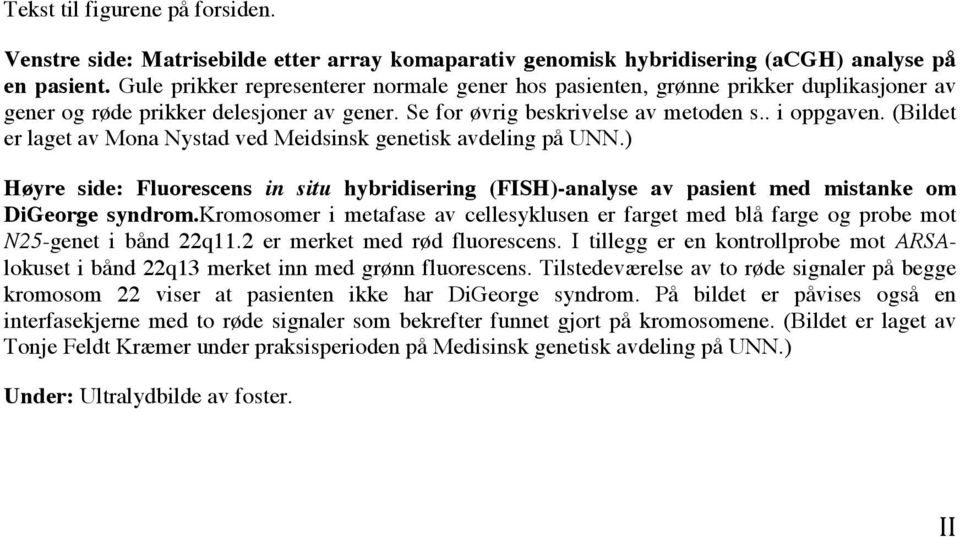 (Bildet er laget av Mona Nystad ved Meidsinsk genetisk avdeling på UNN.) Høyre side: Fluorescens in situ hybridisering (FISH)-analyse av pasient med mistanke om DiGeorge syndrom.