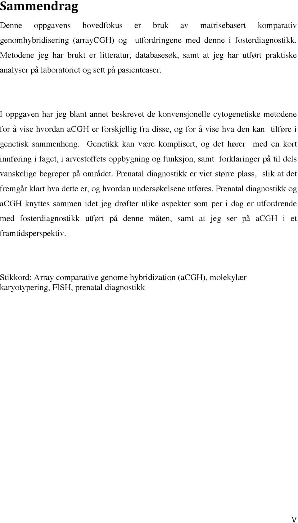 I oppgaven har jeg blant annet beskrevet de konvensjonelle cytogenetiske metodene for å vise hvordan acgh er forskjellig fra disse, og for å vise hva den kan tilføre i genetisk sammenheng.