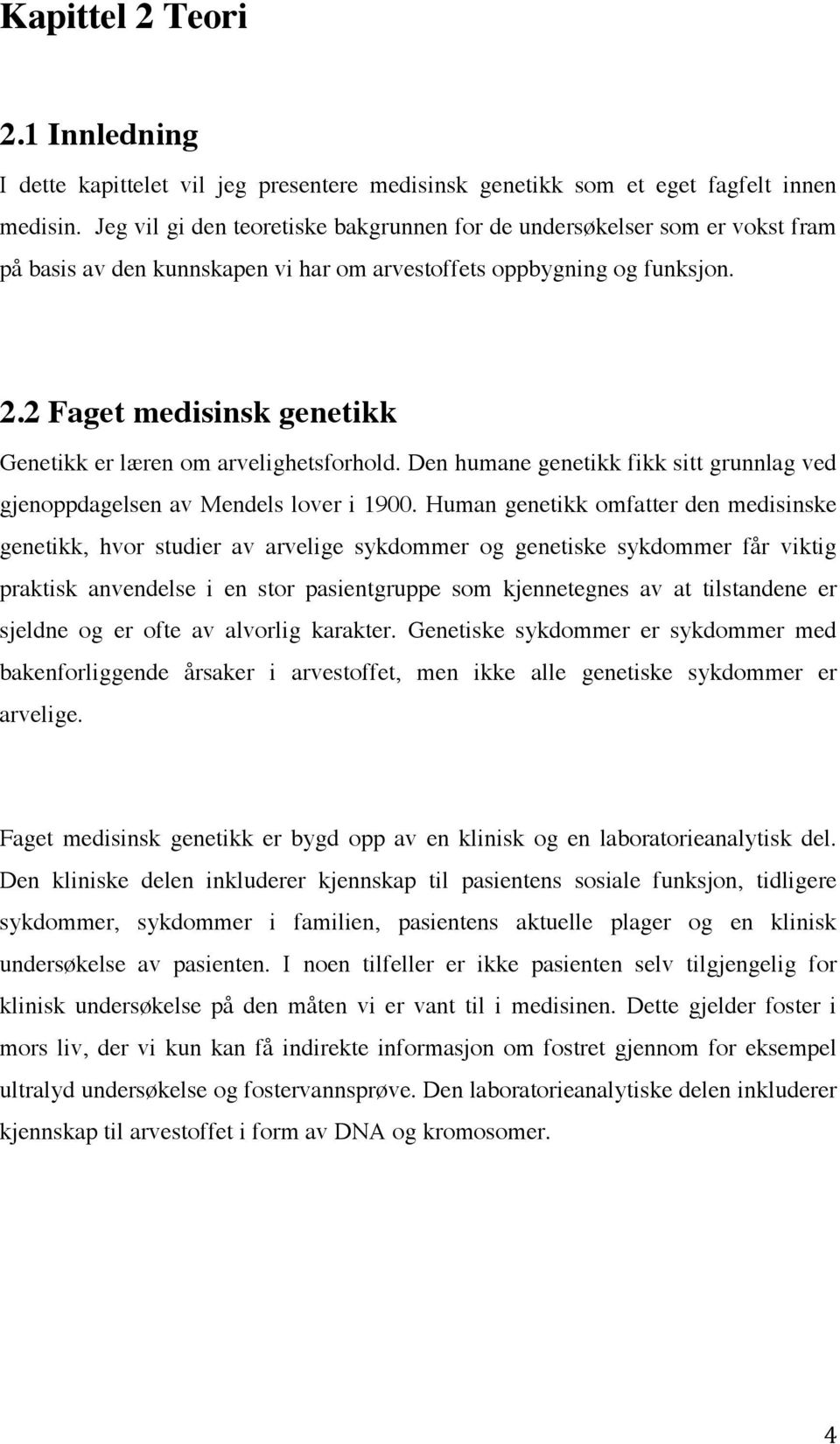 2 Faget medisinsk genetikk Genetikk er læren om arvelighetsforhold. Den humane genetikk fikk sitt grunnlag ved gjenoppdagelsen av Mendels lover i 1900.