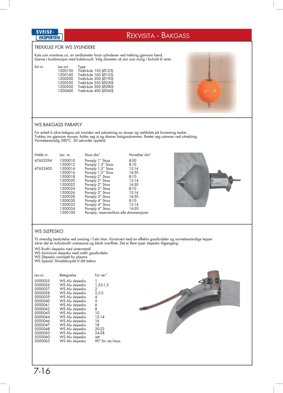 Type 1200150 Trekk-kule 150 (Ø125) 1200160 Trekk-kule 160 (Ø155) 1200200 Trekk-kule 200 (Ø190) 1200250 Trekk-kule 250 (Ø230) 1200300 Trekk-kule 300 (Ø280) 1200400 Trekk-kule 400 (Ø360) WS BAKGASS