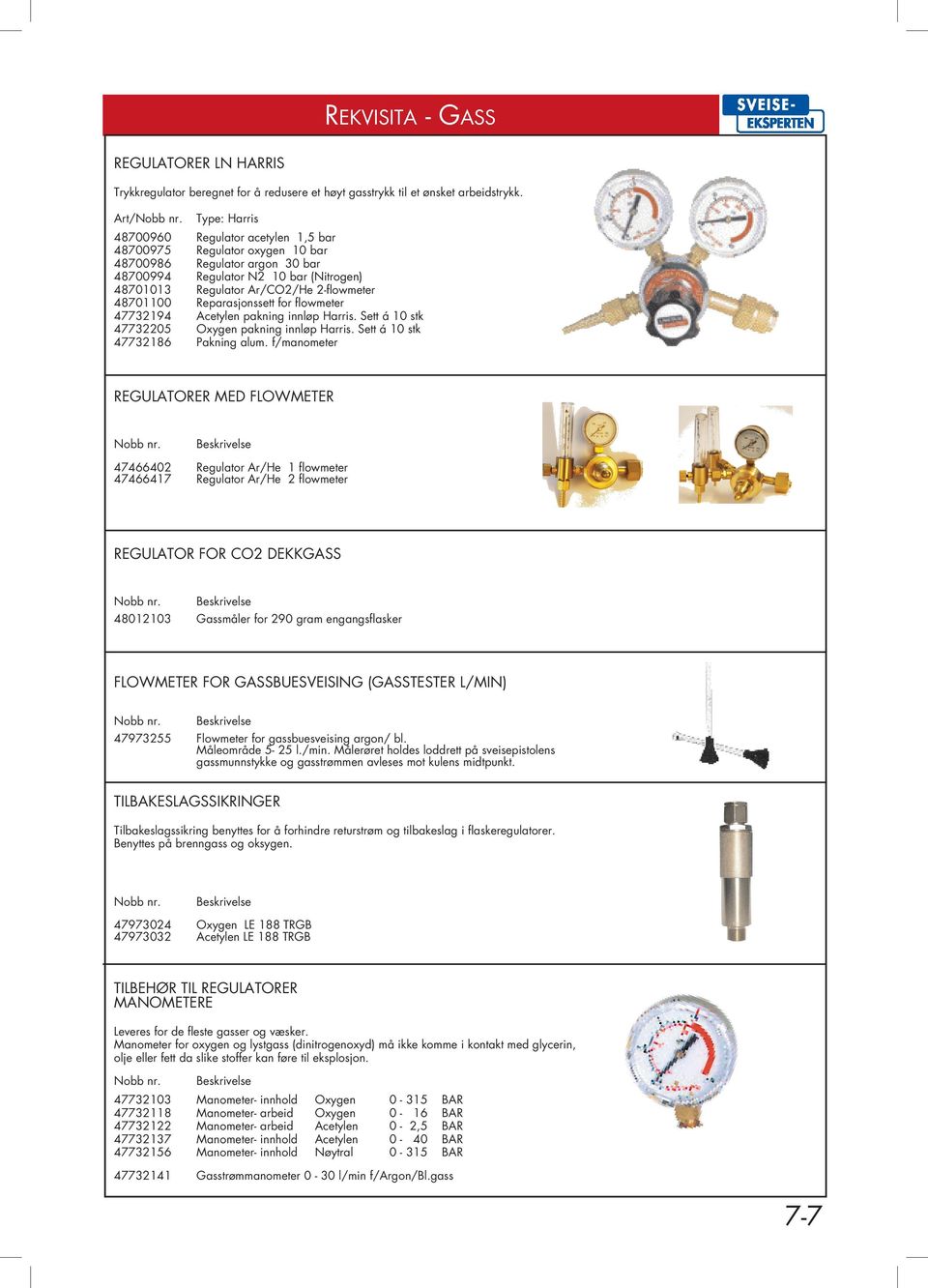 48701100 Reparasjonssett for flowmeter 47732194 Acetylen pakning innløp Harris. Sett á 10 stk 47732205 Oxygen pakning innløp Harris. Sett á 10 stk 47732186 Pakning alum.